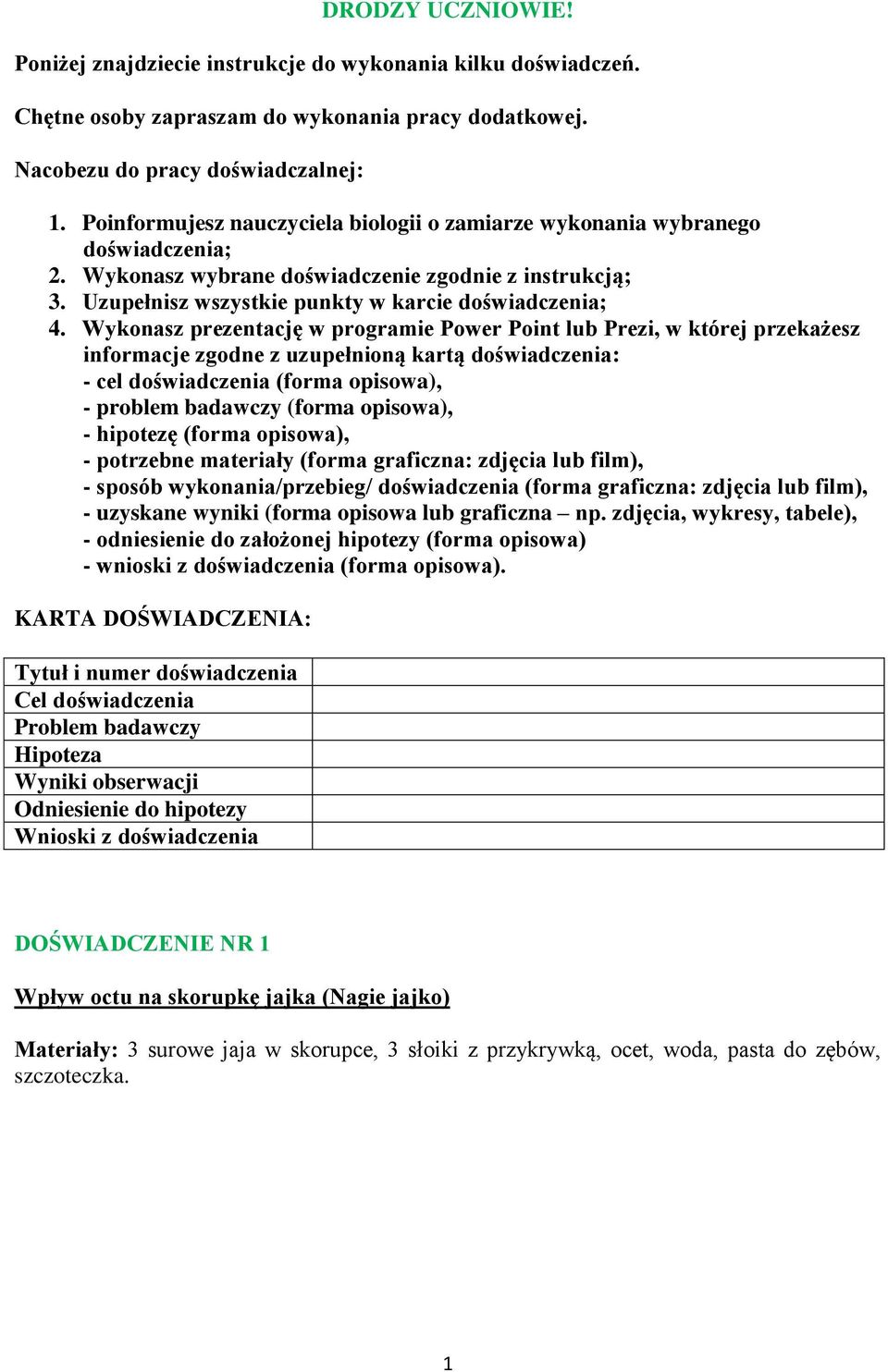 Wykonasz prezentację w programie Power Point lub Prezi, w której przekażesz informacje zgodne z uzupełnioną kartą doświadczenia: - cel doświadczenia (forma opisowa), - problem badawczy (forma