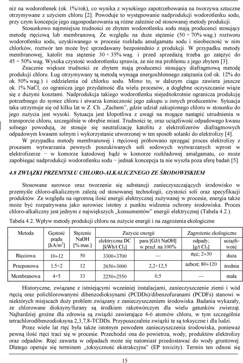 Stosunkowo najmniejsze trudności ze zbytem wodorotlenku sodu mają producenci stosujący metodę rtęciową lub membranową. Ze względu na duże stężenie (50 70% wag.