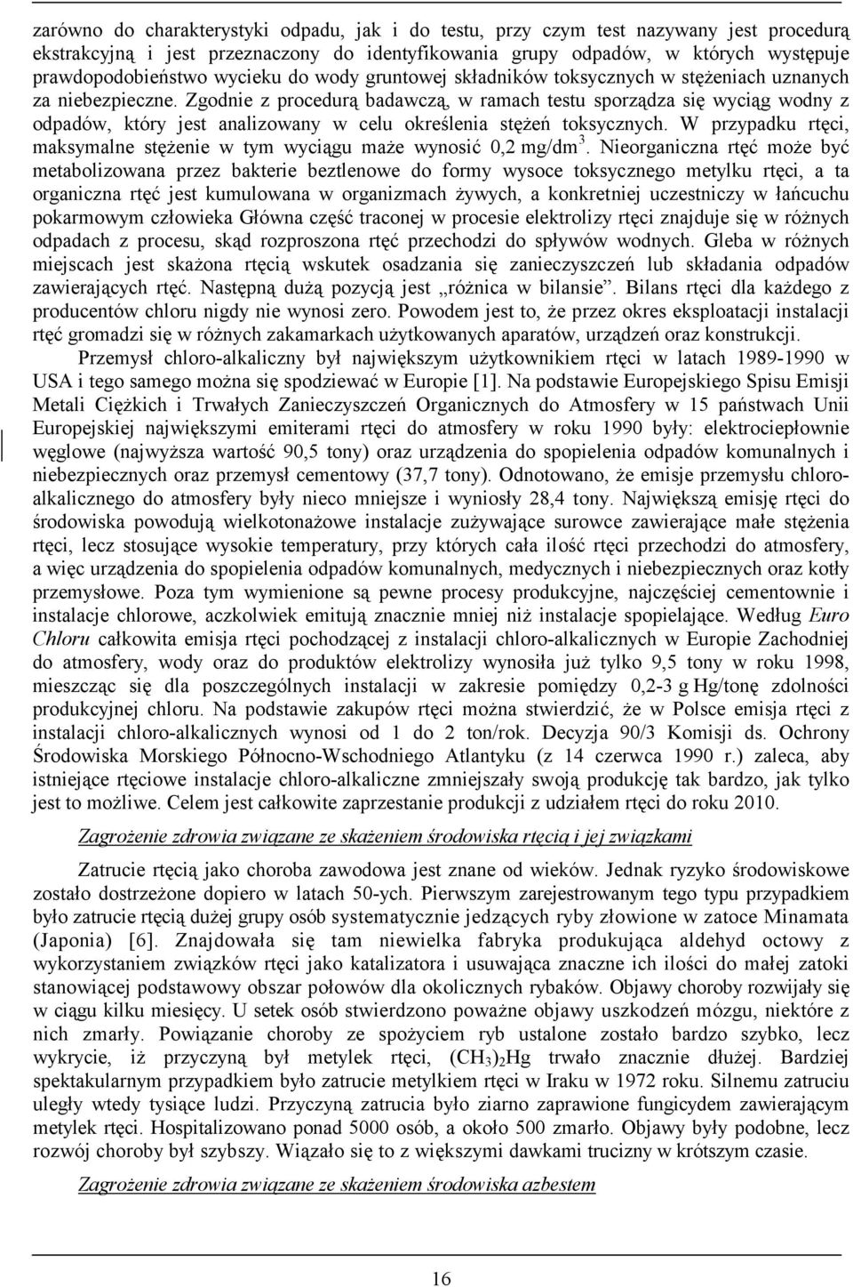 Zgodnie z procedurą badawczą, w ramach testu sporządza się wyciąg wodny z odpadów, który jest analizowany w celu określenia stężeń toksycznych.