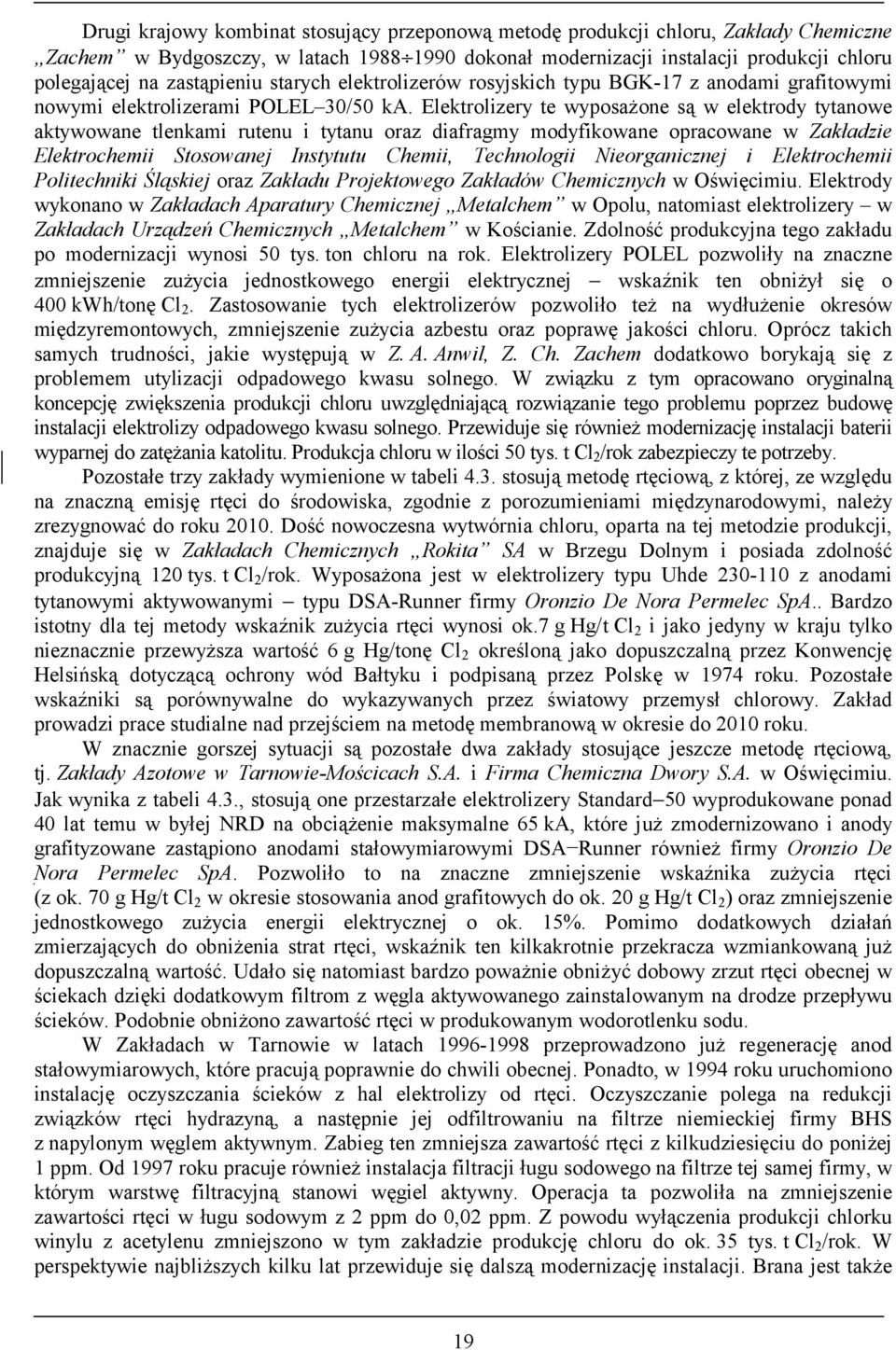 Elektrolizery te wyposażone są w elektrody tytanowe aktywowane tlenkami rutenu i tytanu oraz diafragmy modyfikowane opracowane w Zakładzie Elektrochemii Stosowanej Instytutu Chemii, Technologii