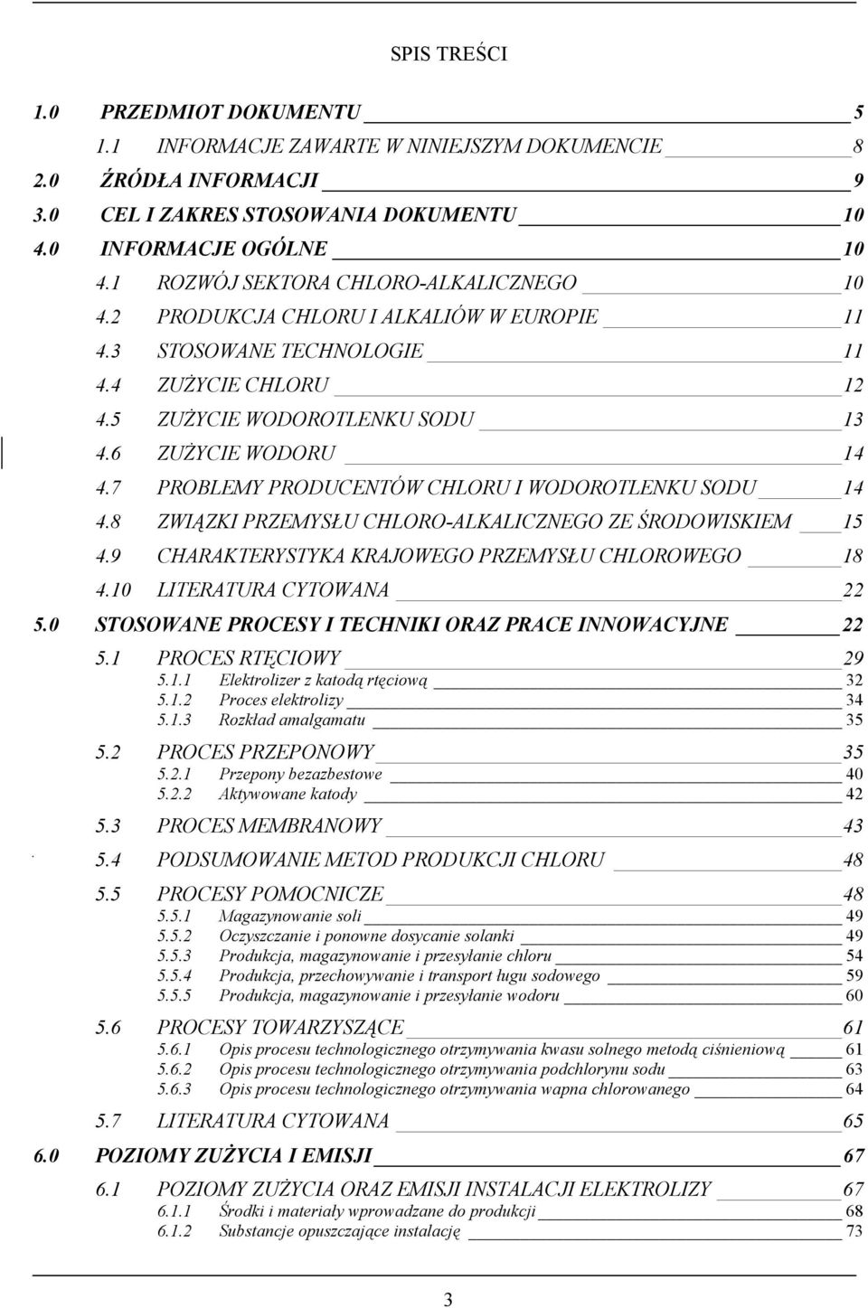 7 PROBLEMY PRODUCENTÓW CHLORU I WODOROTLENKU SODU 14 4.8 ZWIĄZKI PRZEMYSŁU CHLORO-ALKALICZNEGO ZE ŚRODOWISKIEM 15 4.9 CHARAKTERYSTYKA KRAJOWEGO PRZEMYSŁU CHLOROWEGO 18 4.10 LITERATURA CYTOWANA 22 5.