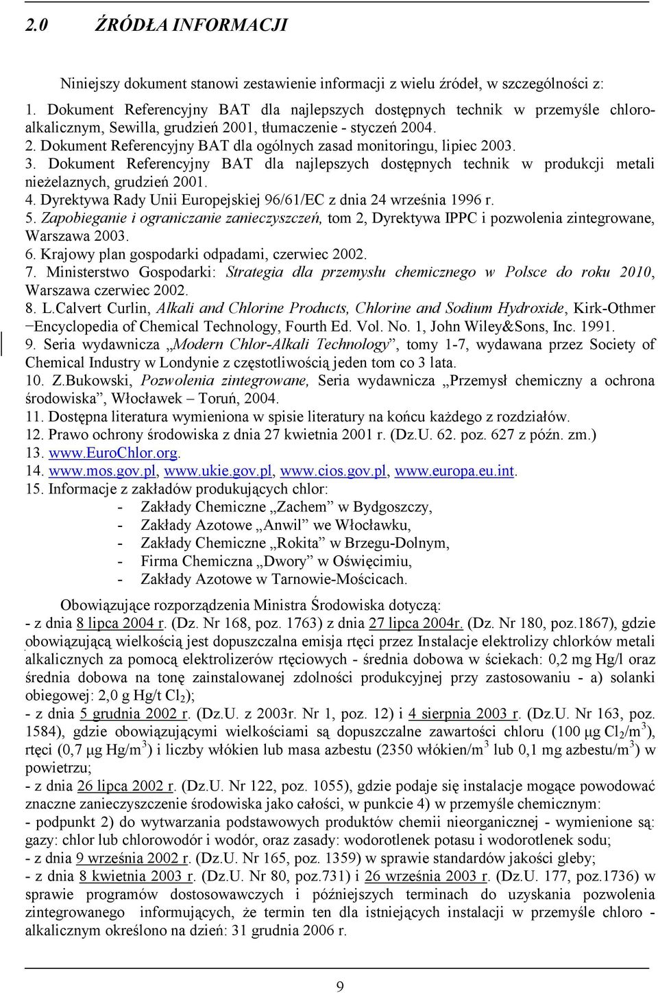 3. Dokument Referencyjny BAT dla najlepszych dostępnych technik w produkcji metali nieżelaznych, grudzień 2001. 4. Dyrektywa Rady Unii Europejskiej 96/61/EC z dnia 24 września 1996 r. 5.