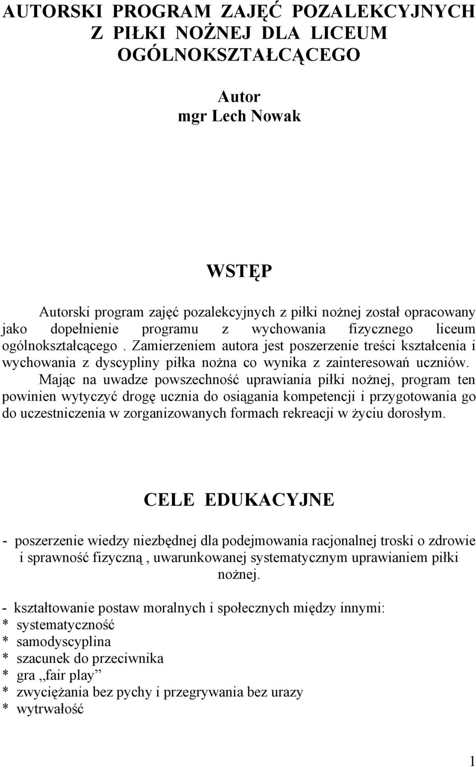 Mając na uwadze powszechność uprawiania piłki nożnej, program ten powinien wytyczyć drogę ucznia do osiągania kompetencji i przygotowania go do uczestniczenia w zorganizowanych formach rekreacji w