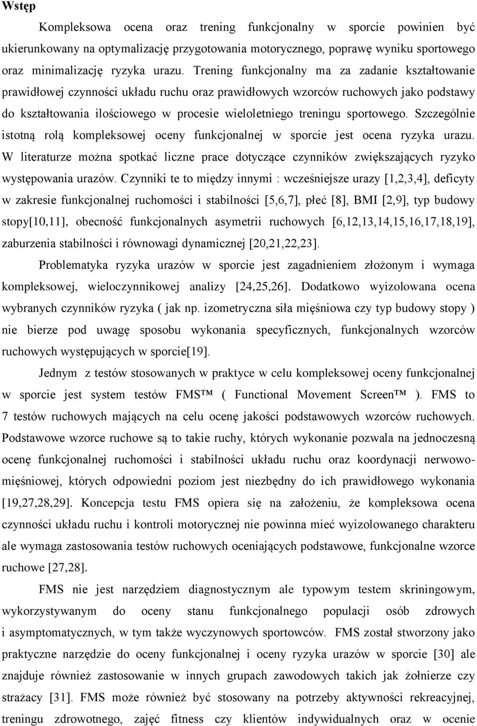 Szczególie istotą rolą kompleksowej ocey fukcjoalej w sporcie jest ocea ryzyka urazu. W literaturze moża spotkać licze prace dotyczące czyików zwiększających ryzyko występowaia urazów.