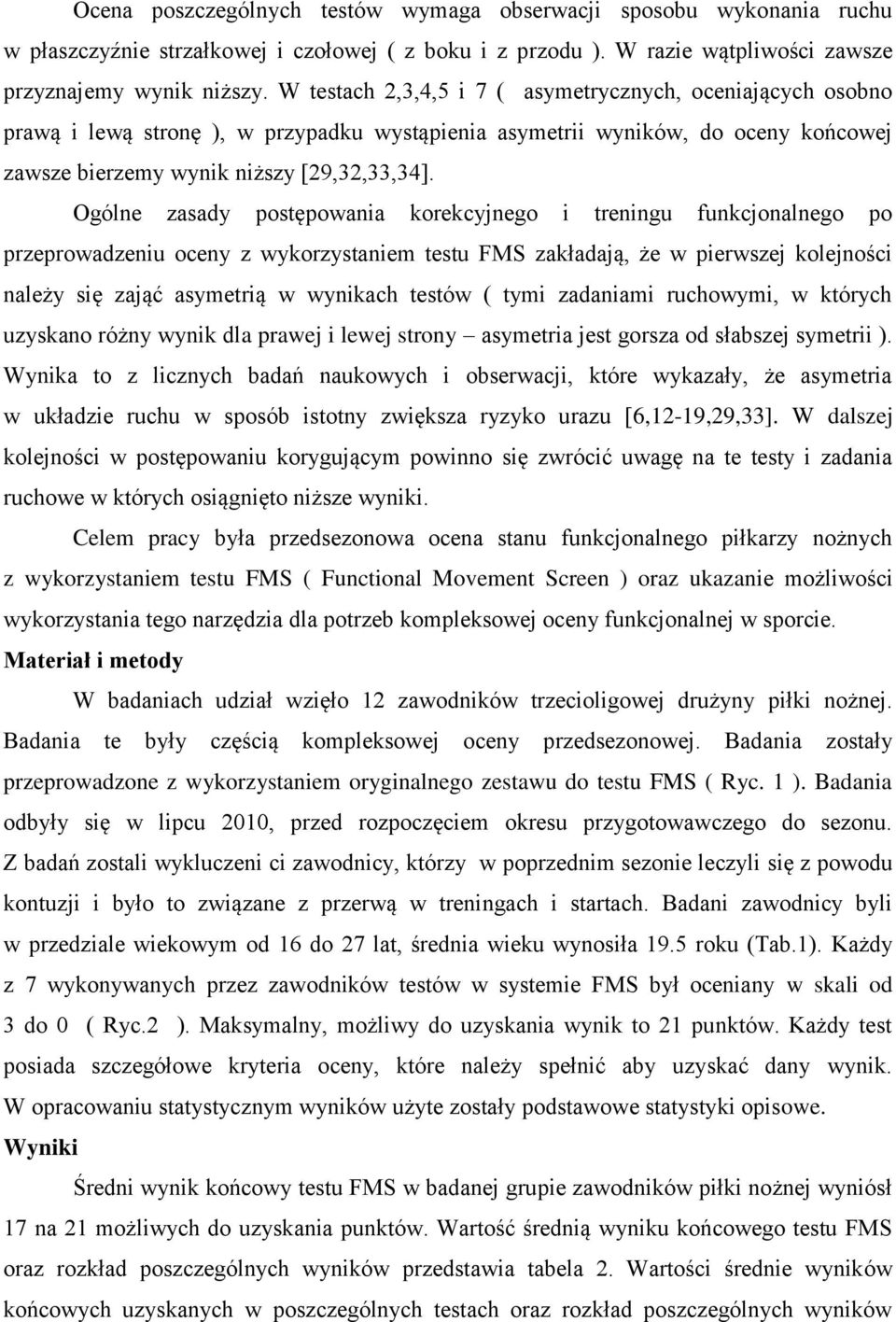 Ogóle zasady postępowaia korekcyjego i treigu fukcjoalego po przeprowadzeiu ocey z wykorzystaiem testu FMS zakładają, że w pierwszej kolejości ależy się zająć asymetrią w wyikach testów ( tymi