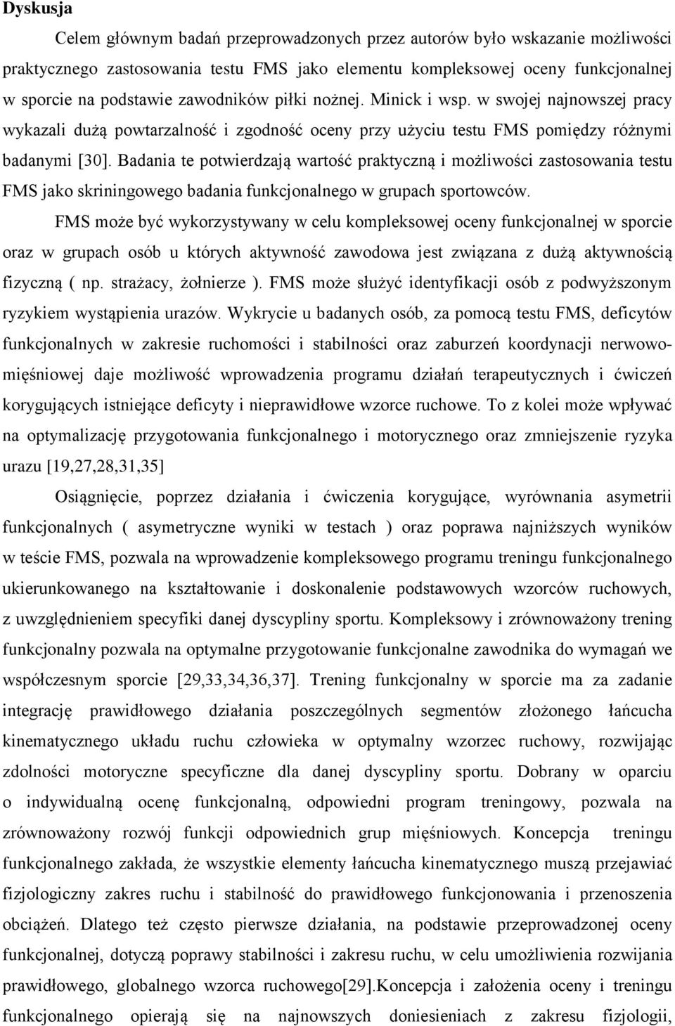 Badaia te potwierdzają wartość praktyczą i możliwości zastosowaia testu FMS jako skriigowego badaia fukcjoalego w grupach sportowców.