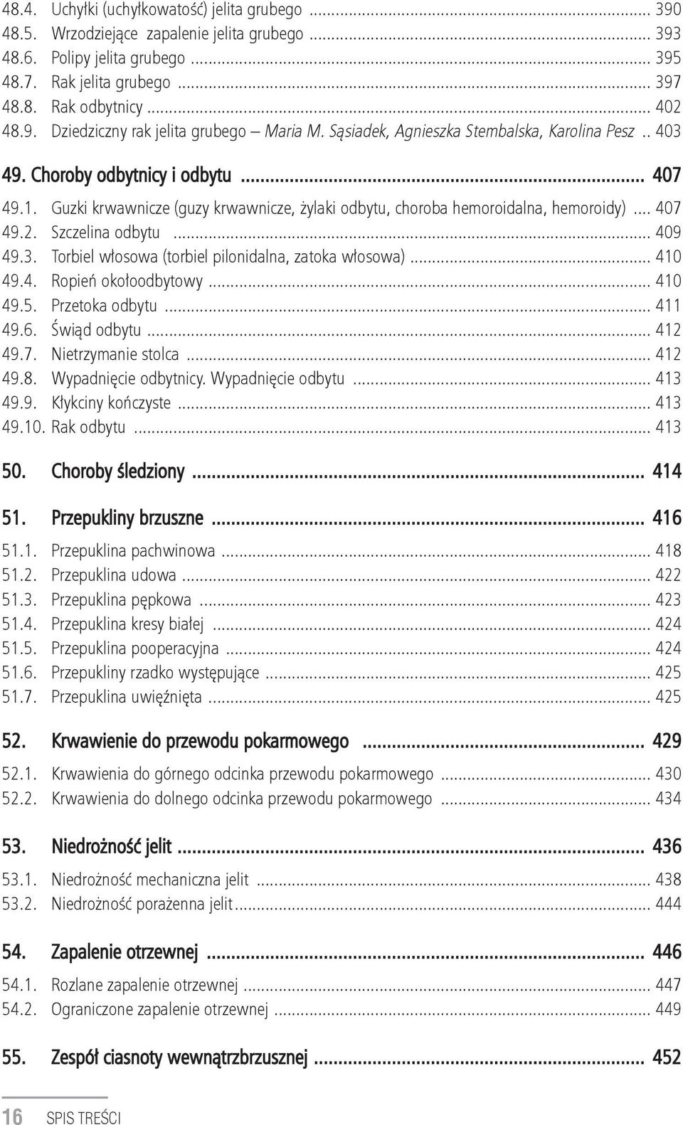 Guzki krwawnicze (guzy krwawnicze, żylaki odbytu, choroba hemoroidalna, hemoroidy)... 407 49.2. Szczelina odbytu... 409 49.3. Torbiel włosowa (torbiel pilonidalna, zatoka włosowa)... 410 49.4. Ropień okołoodbytowy.