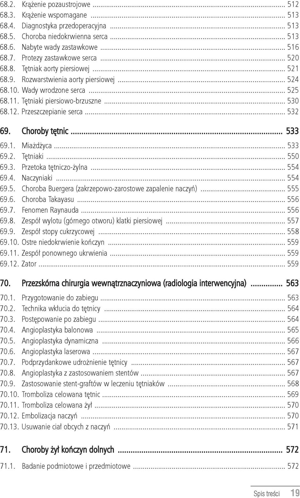 Przeszczepianie serca... 532 69. Choroby tętnic... 533 69.1. Miażdżyca... 533 69.2. Tętniaki... 550 69.3. Przetoka tętniczo-żylna... 554 69.4. Naczyniaki... 554 69.5. Choroba Buergera (zakrzepowo-zarostowe zapalenie naczyń).