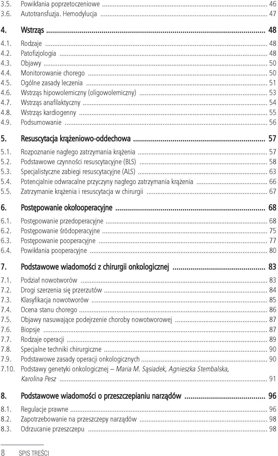 .. 57 5.2. Podstawowe czynności resuscytacyjne (BLS)... 58 5.3. Specjalistyczne zabiegi resuscytacyjne (ALS)... 63 5.4. Potencjalnie odwracalne przyczyny nagłego zatrzymania krążenia... 66 5.5. Zatrzymanie krążenia i resuscytacja w chirurgii.