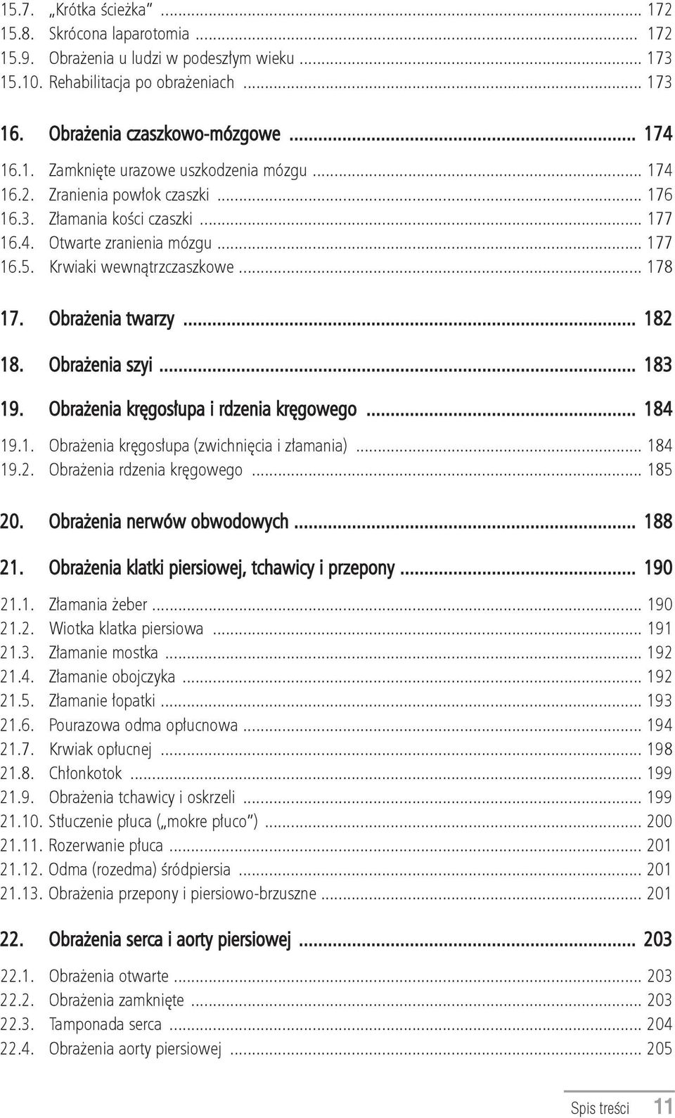 Obrażenia szyi... 183 19. Obrażenia kręgosłupa i rdzenia kręgowego... 184 19.1. Obrażenia kręgosłupa (zwichnięcia i złamania)... 184 19.2. Obrażenia rdzenia kręgowego... 185 20.