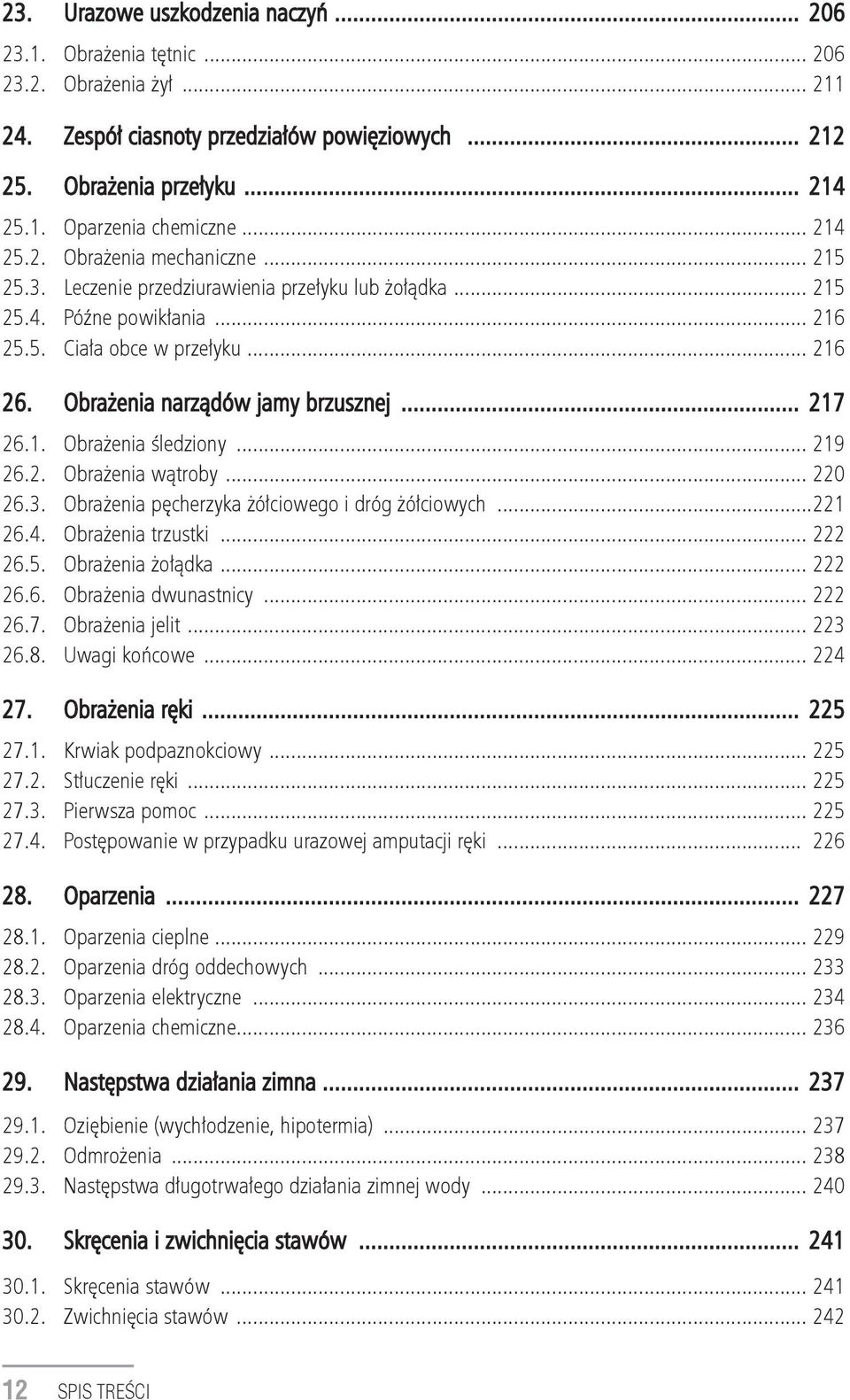 Obrażenia narządów jamy brzusznej... 217 26.1. Obrażenia śledziony... 219 26.2. Obrażenia wątroby... 220 26.3. Obrażenia pęcherzyka żółciowego i dróg żółciowych...221 26.4. Obrażenia trzustki... 222 26.