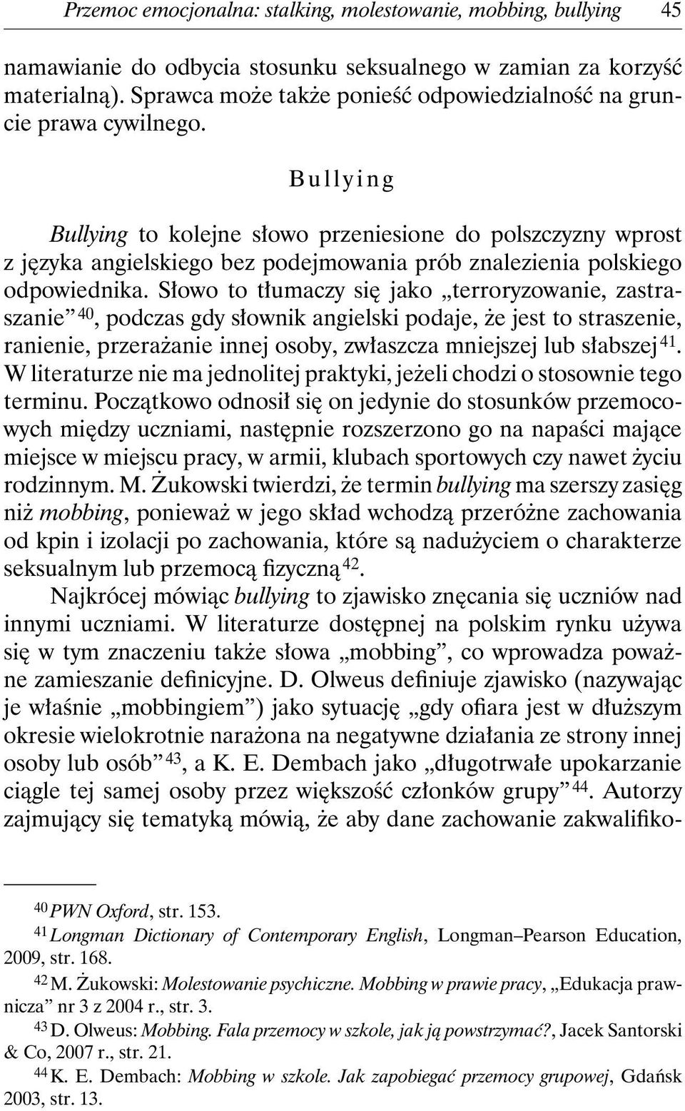 Bullying Bullying to kolejne słowo przeniesione do polszczyzny wprost z języka angielskiego bez podejmowania prób znalezienia polskiego odpowiednika.