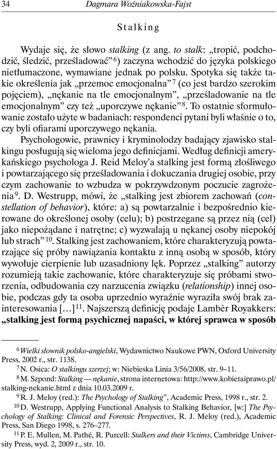 Spotyka się także takie określenia jak przemoc emocjonalna 7 (co jest bardzo szerokim pojęciem), nękanie na tle emocjonalnym, prześladowanie na tle emocjonalnym czy też uporczywe nękanie 8.