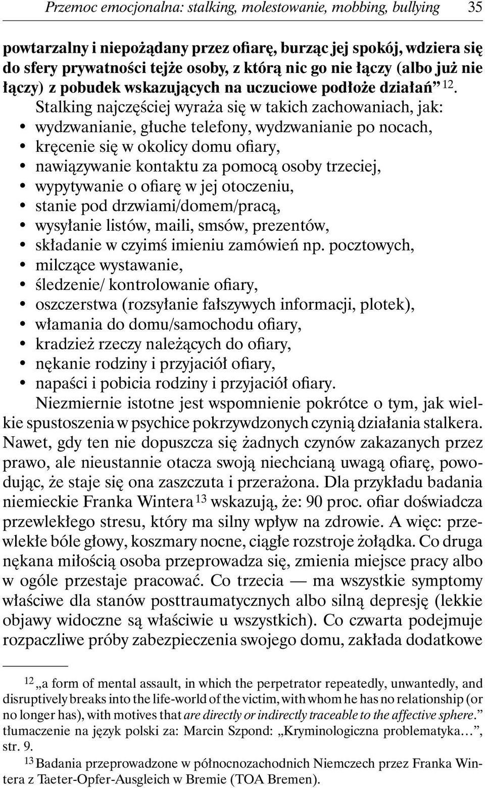 Stalking najczęściej wyraża się w takich zachowaniach, jak: wydzwanianie, głuche telefony, wydzwanianie po nocach, kręcenie się w okolicy domu ofiary, nawiązywanie kontaktu za pomocą osoby trzeciej,