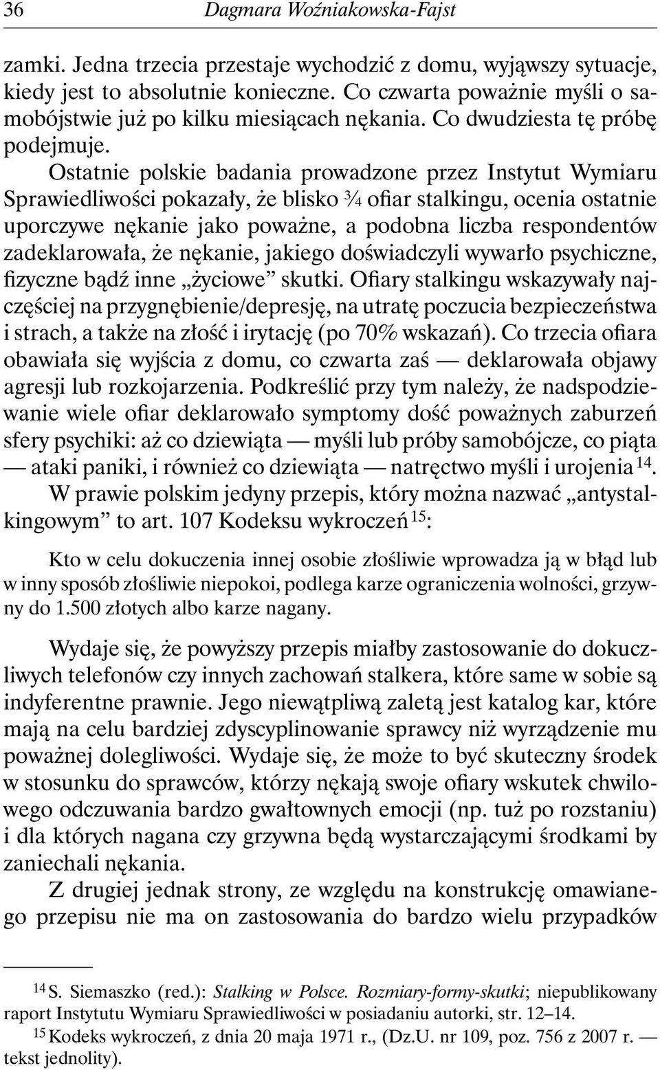 Ostatnie polskie badania prowadzone przez Instytut Wymiaru Sprawiedliwości pokazały, że blisko ¾ ofiar stalkingu, ocenia ostatnie uporczywe nękanie jako poważne, a podobna liczba respondentów