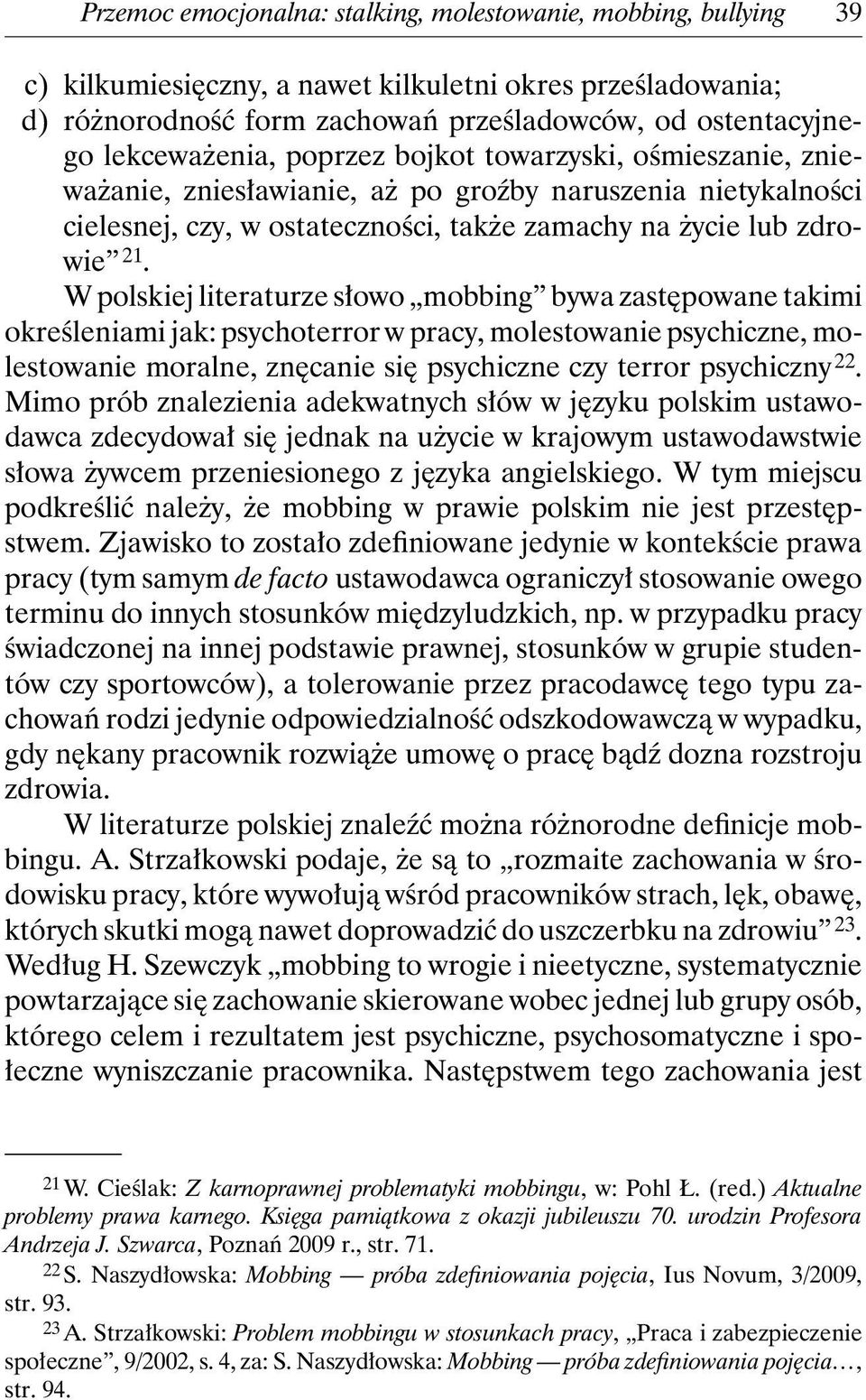 W polskiej literaturze słowo mobbing bywa zastępowane takimi określeniami jak: psychoterror w pracy, molestowanie psychiczne, molestowanie moralne, znęcanie się psychiczne czy terror psychiczny 22.