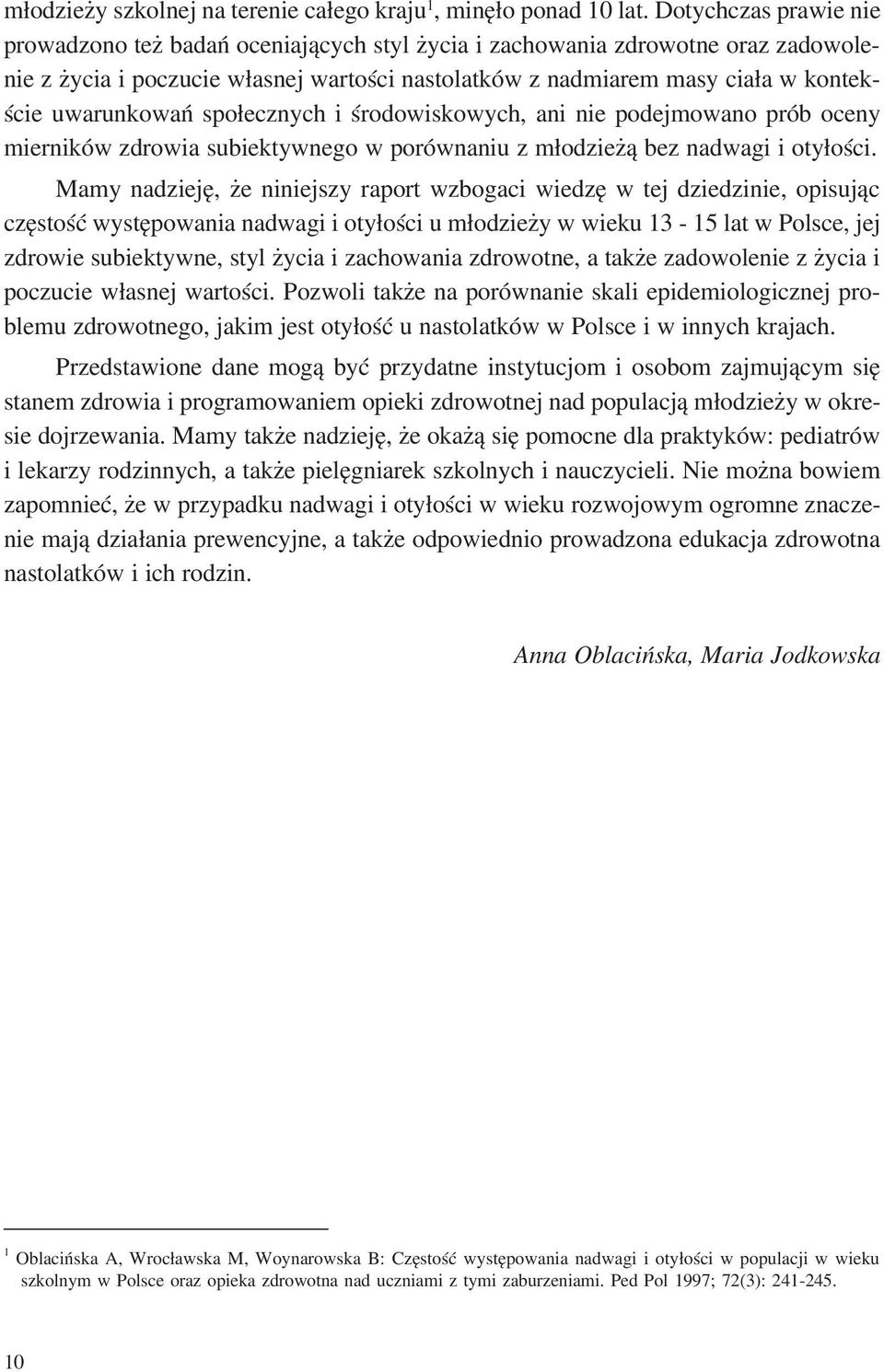 uwarunkowań społecznych i środowiskowych, ani nie podejmowano prób oceny mierników zdrowia subiektywnego w porównaniu z młodzieżą bez nadwagi i otyłości.