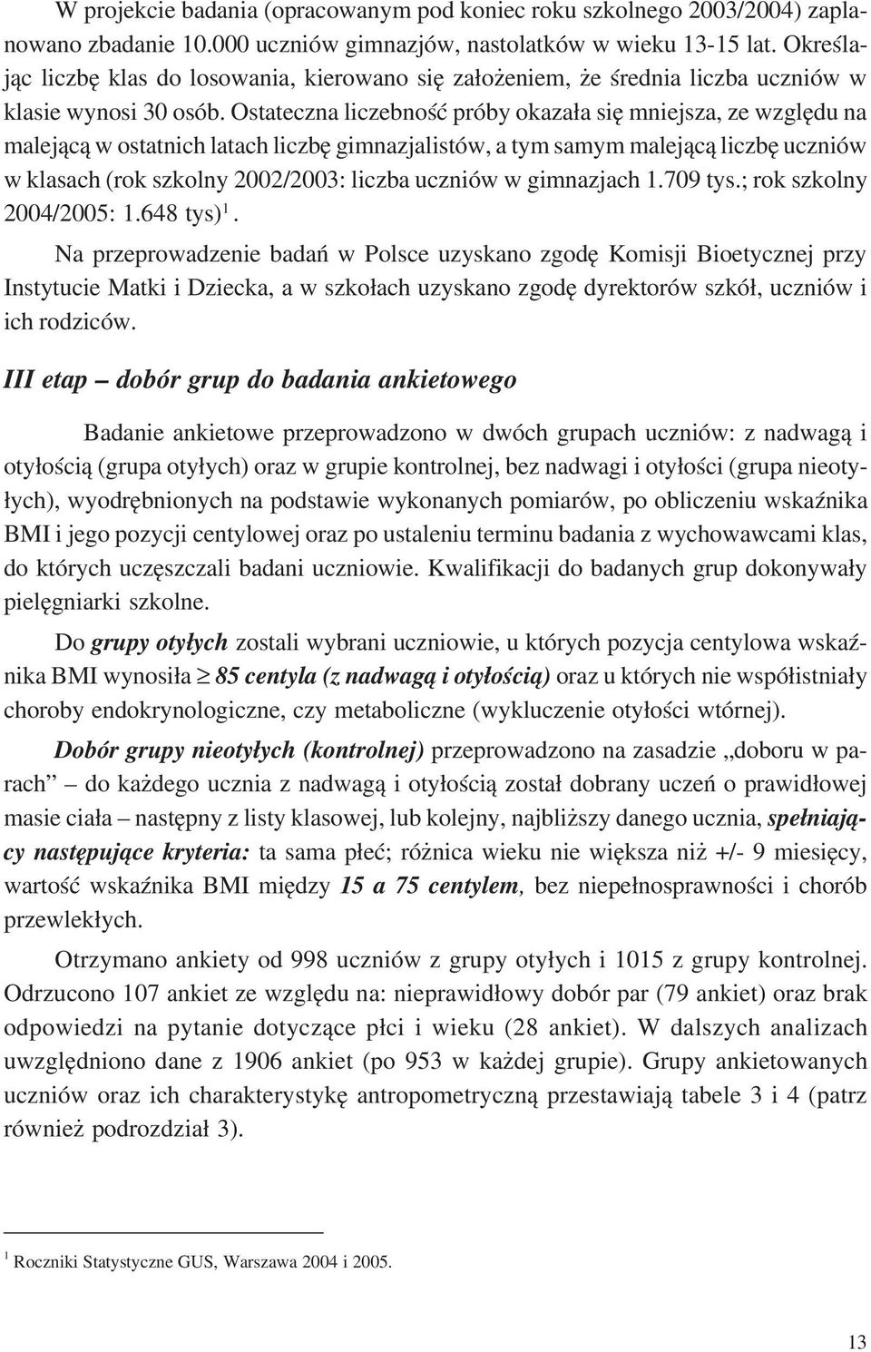 Ostateczna liczebność próby okazała się mniejsza, ze względu na malejącą w ostatnich latach liczbę gimnazjalistów, a tym samym malejącą liczbę uczniów w klasach (rok szkolny 2002/2003: liczba uczniów