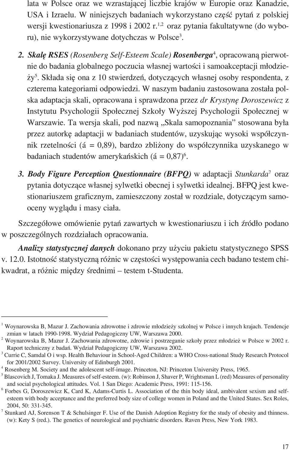 Skalę RSES (Rosenberg Self Esteem Scale) Rosenberga 4, opracowaną pierwot nie do badania globalnego poczucia własnej wartości i samoakceptacji młodzie ży 5.