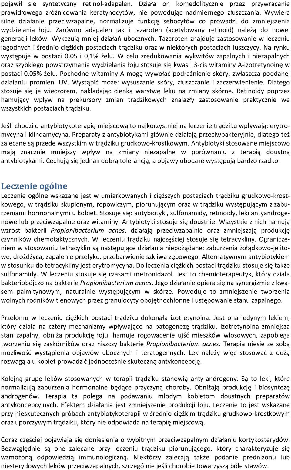 Zarówno adapalen jak i tazaroten (acetylowany retinoid) należą do nowej generacji leków. Wykazują mniej działań ubocznych.