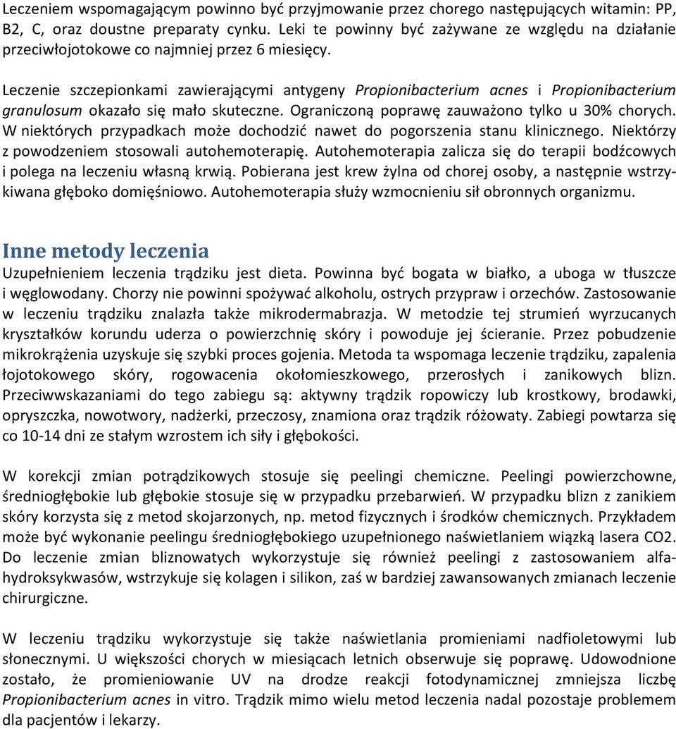 Leczenie szczepionkami zawierającymi antygeny Propionibacterium acnes i Propionibacterium granulosum okazało się mało skuteczne. Ograniczoną poprawę zauważono tylko u 30% chorych.