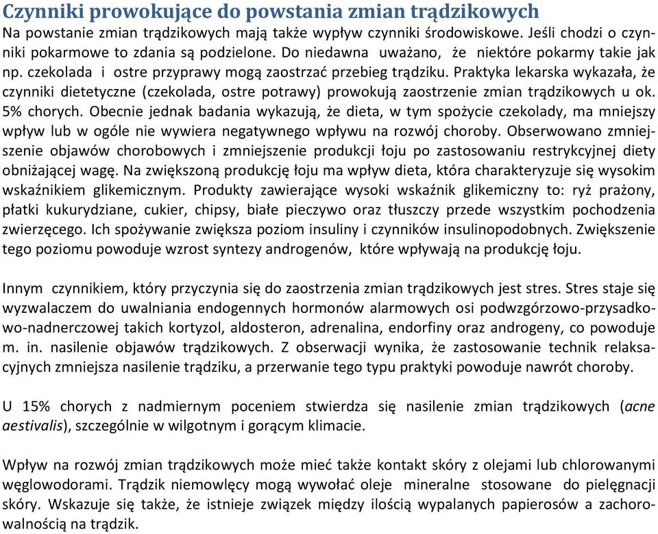 Praktyka lekarska wykazała, że czynniki dietetyczne (czekolada, ostre potrawy) prowokują zaostrzenie zmian trądzikowych u ok. 5% chorych.