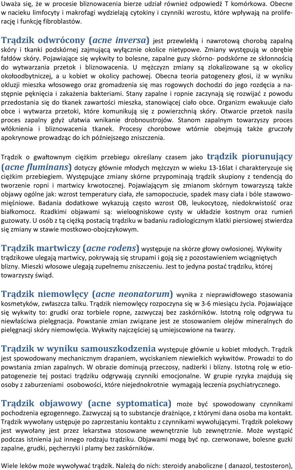 Trądzik odwrócony (acne inversa) jest przewlekłą i nawrotową chorobą zapalną skóry i tkanki podskórnej zajmującą wyłącznie okolice nietypowe. Zmiany występują w obrębie fałdów skóry.