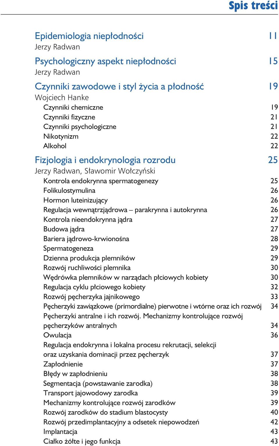 parakrynna i autokrynna 26 Kontrola nieendokrynna jądra 27 Budowa jądra 27 Bariera jądrowo-krwionośna 28 Spermatogeneza 29 Dzienna produkcja plemników 29 Rozwój ruchliwości plemnika 30 Wędrówka