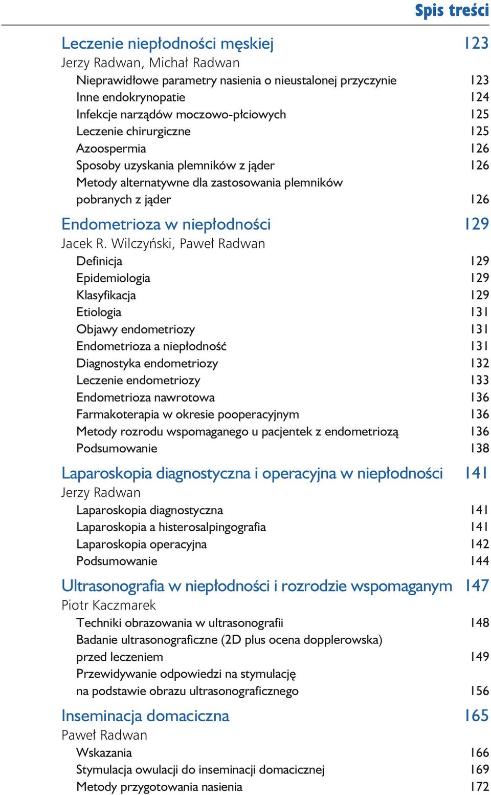 Wilczyński, Paweł Radwan Definicja 129 Epidemiologia 129 Klasyfikacja 129 Etiologia 131 Objawy endometriozy 131 Endometrioza a niepłodność 131 Diagnostyka endometriozy 132 Leczenie endometriozy 133