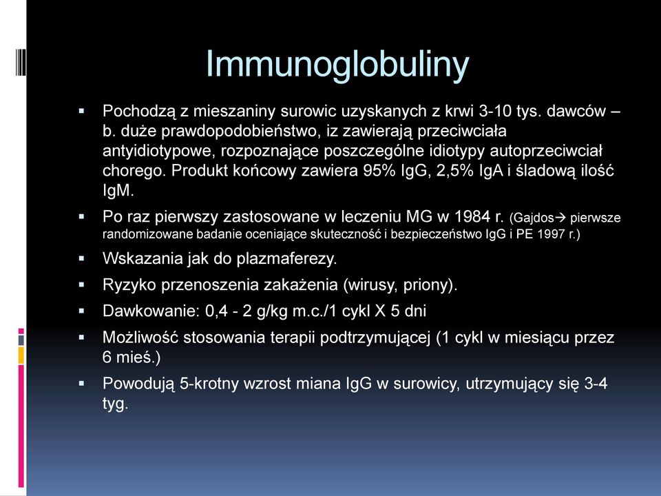 Produkt końcowy zawiera 95% IgG, 2,5% IgA i śladową ilość IgM. Po raz pierwszy zastosowane w leczeniu MG w 1984 r.