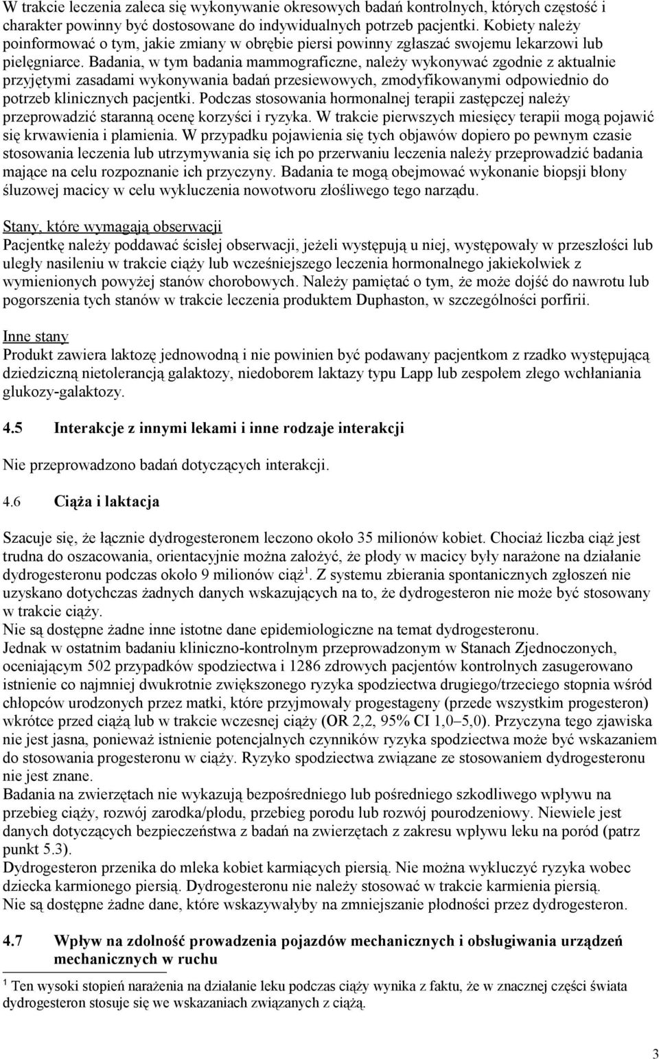 Badania, w tym badania mammograficzne, należy wykonywać zgodnie z aktualnie przyjętymi zasadami wykonywania badań przesiewowych, zmodyfikowanymi odpowiednio do potrzeb klinicznych pacjentki.