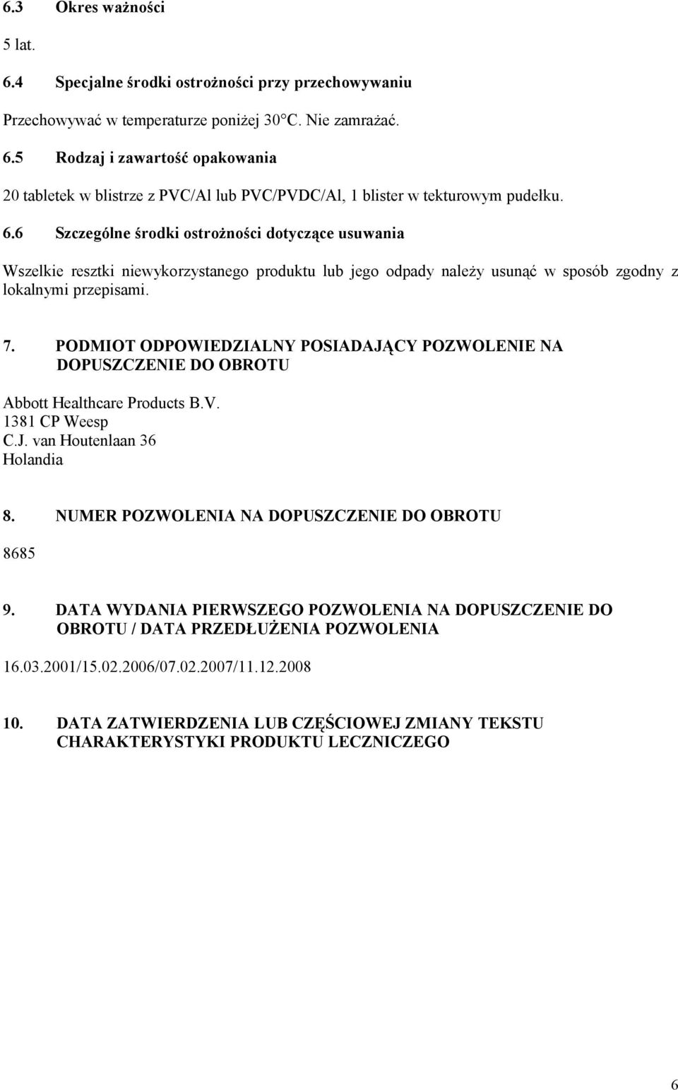 PODMIOT ODPOWIEDZIALNY POSIADAJĄCY POZWOLENIE NA DOPUSZCZENIE DO OBROTU Abbott Healthcare Products B.V. 1381 CP Weesp C.J. van Houtenlaan 36 Holandia 8.