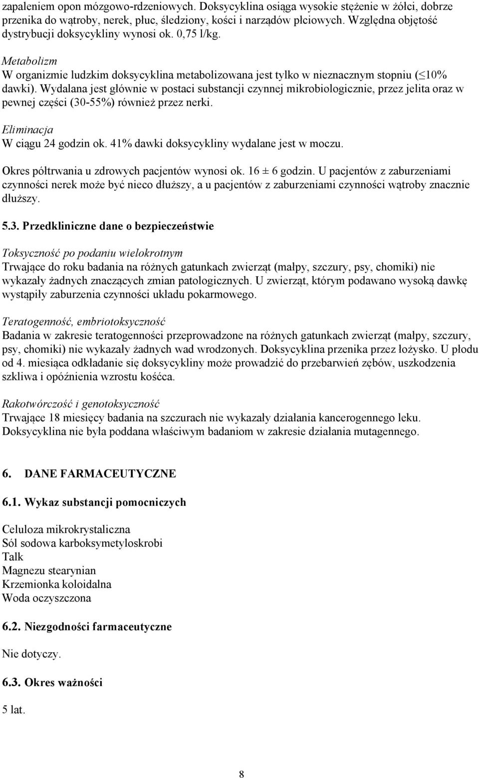 Wydalana jest głównie w postaci substancji czynnej mikrobiologicznie, przez jelita oraz w pewnej części (30-55%) również przez nerki. Eliminacja W ciągu 24 godzin ok.