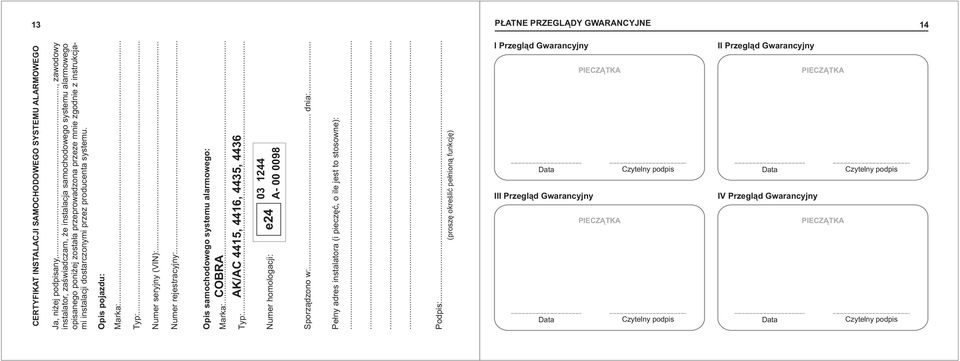 producenta systemu.. Opis pojazdu: Marka:... Typ:... Numer seryjny (VIN):... Numer rejestracyjny:... Opis samochodowego systemu alarmowego: Marka:... COBRA Typ:.
