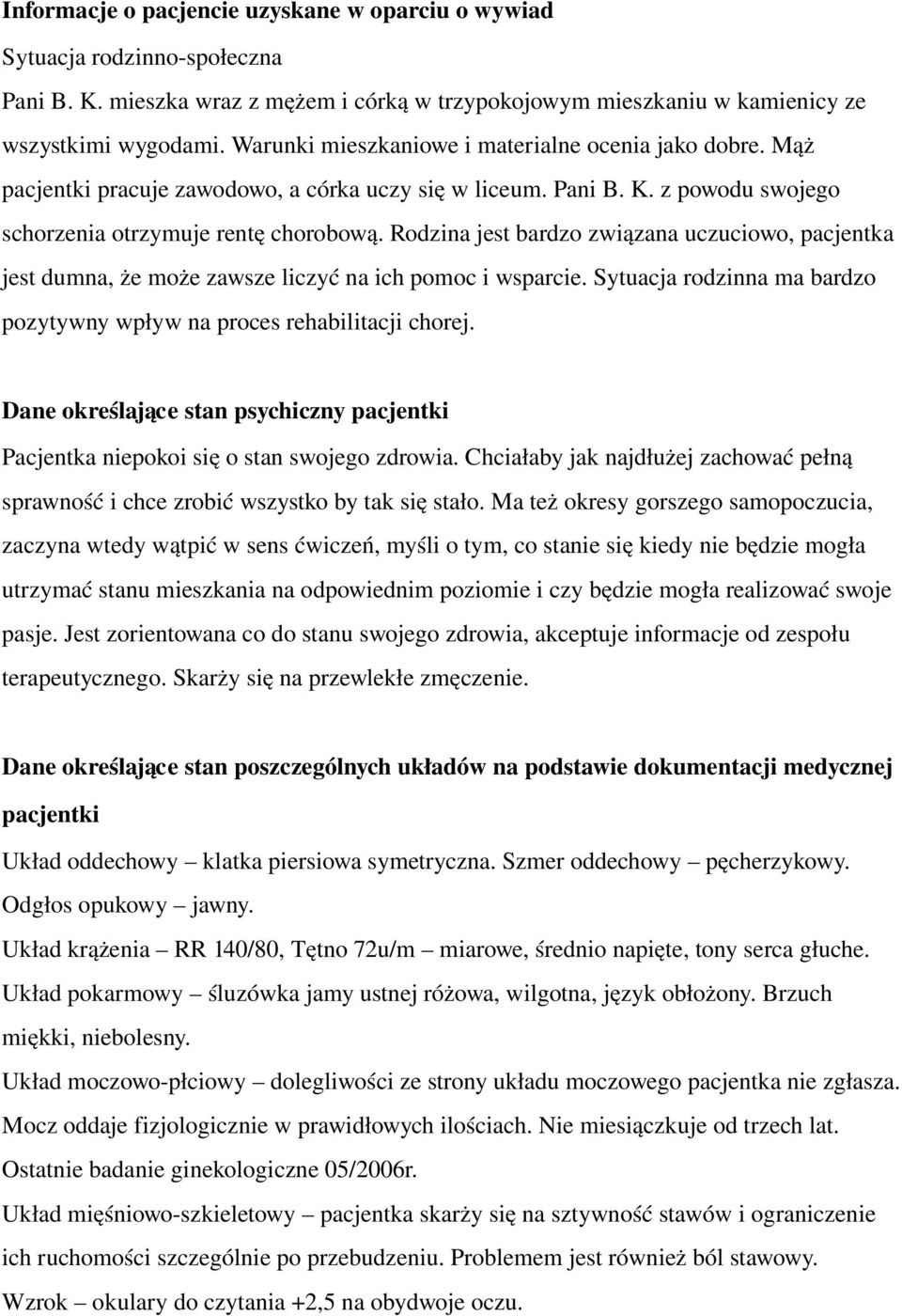 Rodzina jest bardzo związana uczuciowo, pacjentka jest dumna, że może zawsze liczyć na ich pomoc i wsparcie. Sytuacja rodzinna ma bardzo pozytywny wpływ na proces rehabilitacji chorej.