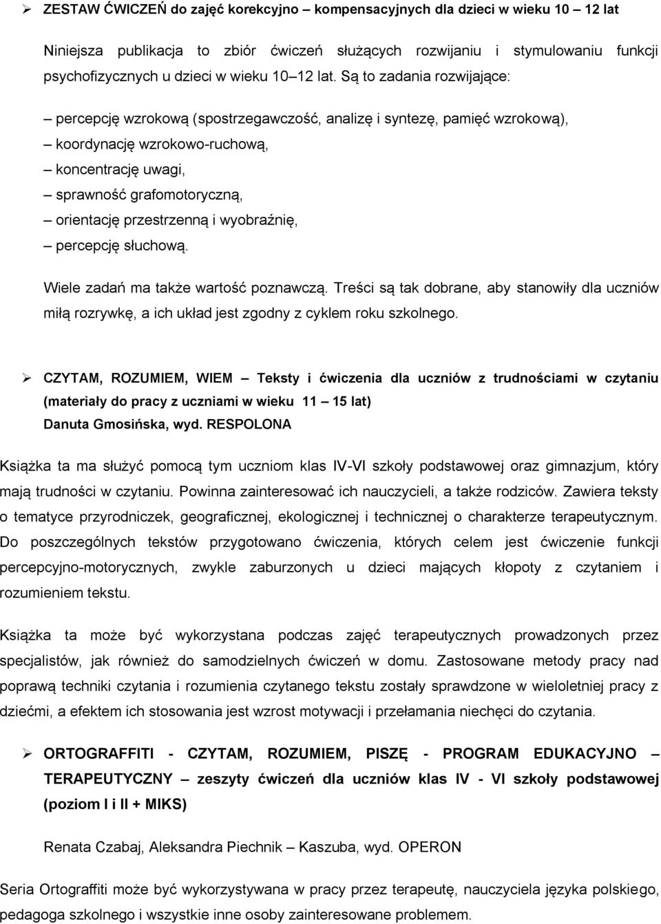 Są to zadania rozwijające: percepcję wzrokową (spostrzegawczość, analizę i syntezę, pamięć wzrokową), koordynację wzrokowo-ruchową, koncentrację uwagi, sprawność grafomotoryczną, orientację