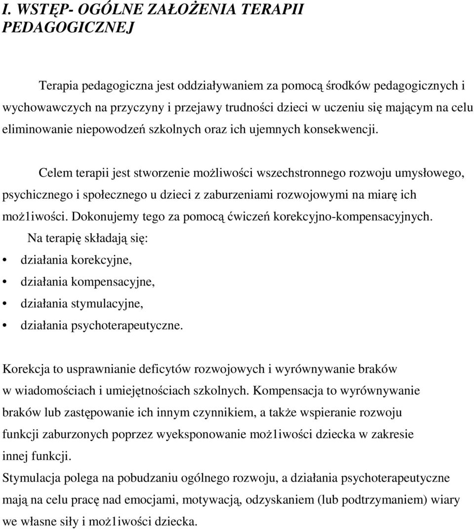 Celem terapii jest stworzenie możliwości wszechstronnego rozwoju umysłowego, psychicznego i społecznego u dzieci z zaburzeniami rozwojowymi na miarę ich moż1iwości.