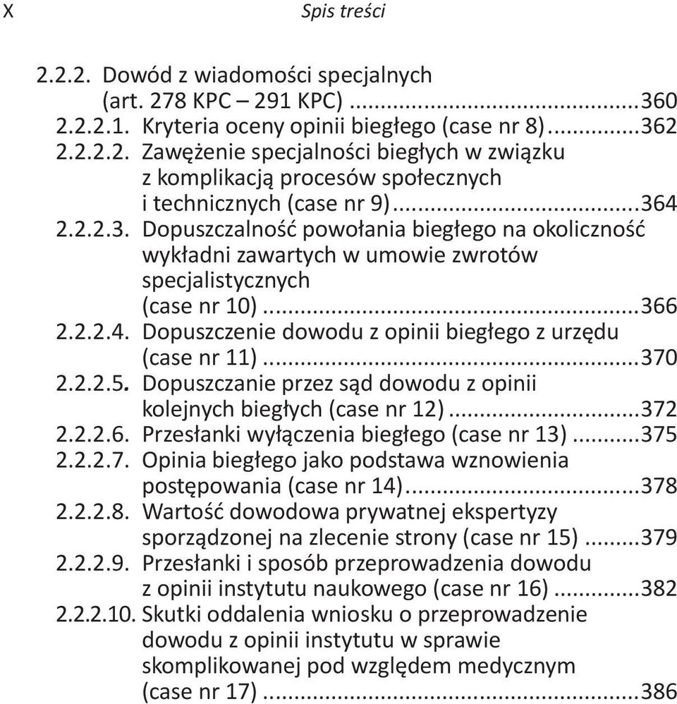 ..370 2.2.2.5. Dopuszczanie przez sąd dowodu z opinii kolejnych biegłych (case nr 12)...372 2.2.2.6. Przesłanki wyłączenia biegłego (case nr 13)...375 2.2.2.7. Opinia biegłego jako podstawa wznowienia postępowania (case nr 14).