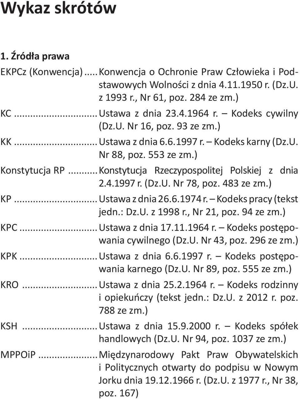 483 ze zm.) KP...Ustawa z dnia 26.6.1974 r. Kodeks pracy (tekst jedn.: Dz.U. z 1998 r., Nr 21, poz. 94 ze zm.) KPC...Ustawa z dnia 17.11.1964 r. Kodeks postępowania cywilnego (Dz.U. Nr 43, poz.