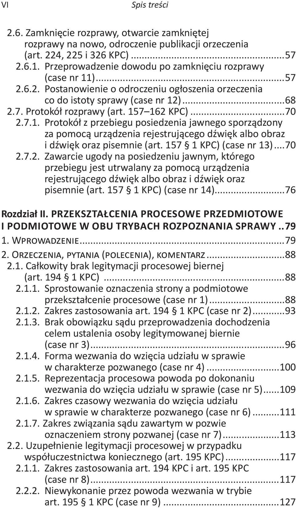 ..70 2.7.1. Protokół z przebiegu posiedzenia jawnego sporządzony za pomocą urządzenia rejestrującego dźwięk albo obraz i dźwięk oraz pisemnie (art. 157 1 KPC) (case nr 13)...70 2.7.2. Zawarcie ugody na posiedzeniu jawnym, którego przebiegu jest utrwalany za pomocą urządzenia rejestrującego dźwięk albo obraz i dźwięk oraz pisemnie (art.