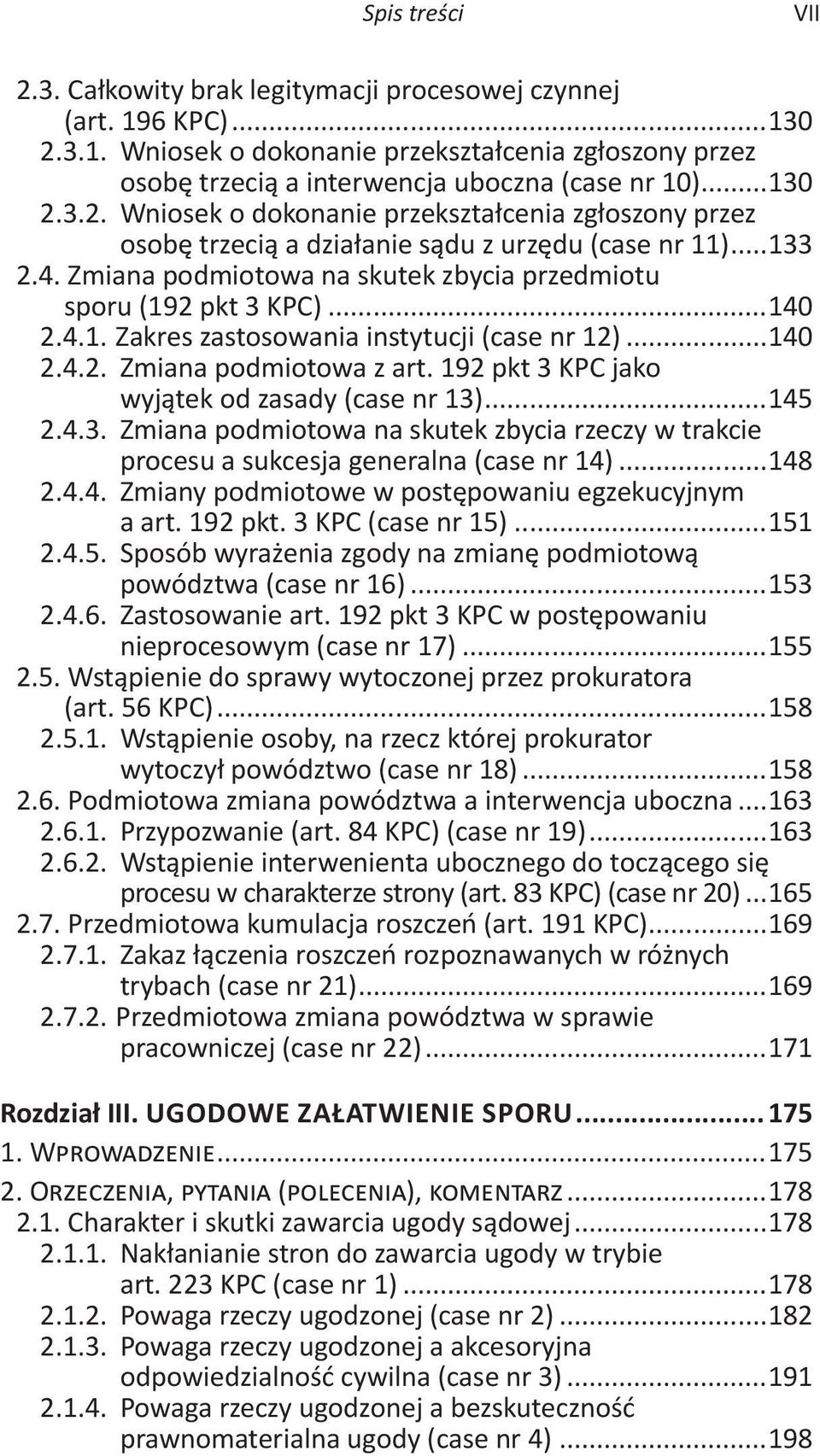 ..140 2.4.1. Zakres zastosowania instytucji (case nr 12)...140 2.4.2. Zmiana podmiotowa z art. 192 pkt 3 KPC jako wyjątek od zasady (case nr 13)...145 2.4.3. Zmiana podmiotowa na skutek zbycia rzeczy w trakcie procesu a sukcesja generalna (case nr 14).