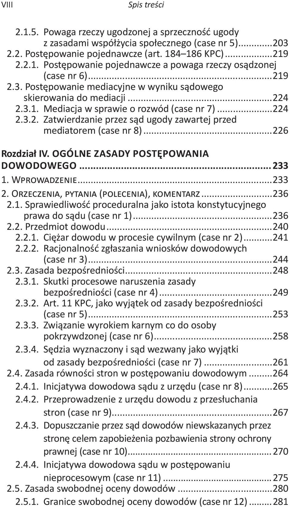 ..226 Rozdział IV. OGÓLNE ZASADY POSTĘPOWANIA DOWODOWEGO... 233 1. Wprowadzenie...233 2. Orzeczenia, pytania (polecenia), komentarz...236 2.1. Sprawiedliwość proceduralna jako istota konstytucyjnego prawa do sądu (case nr 1).