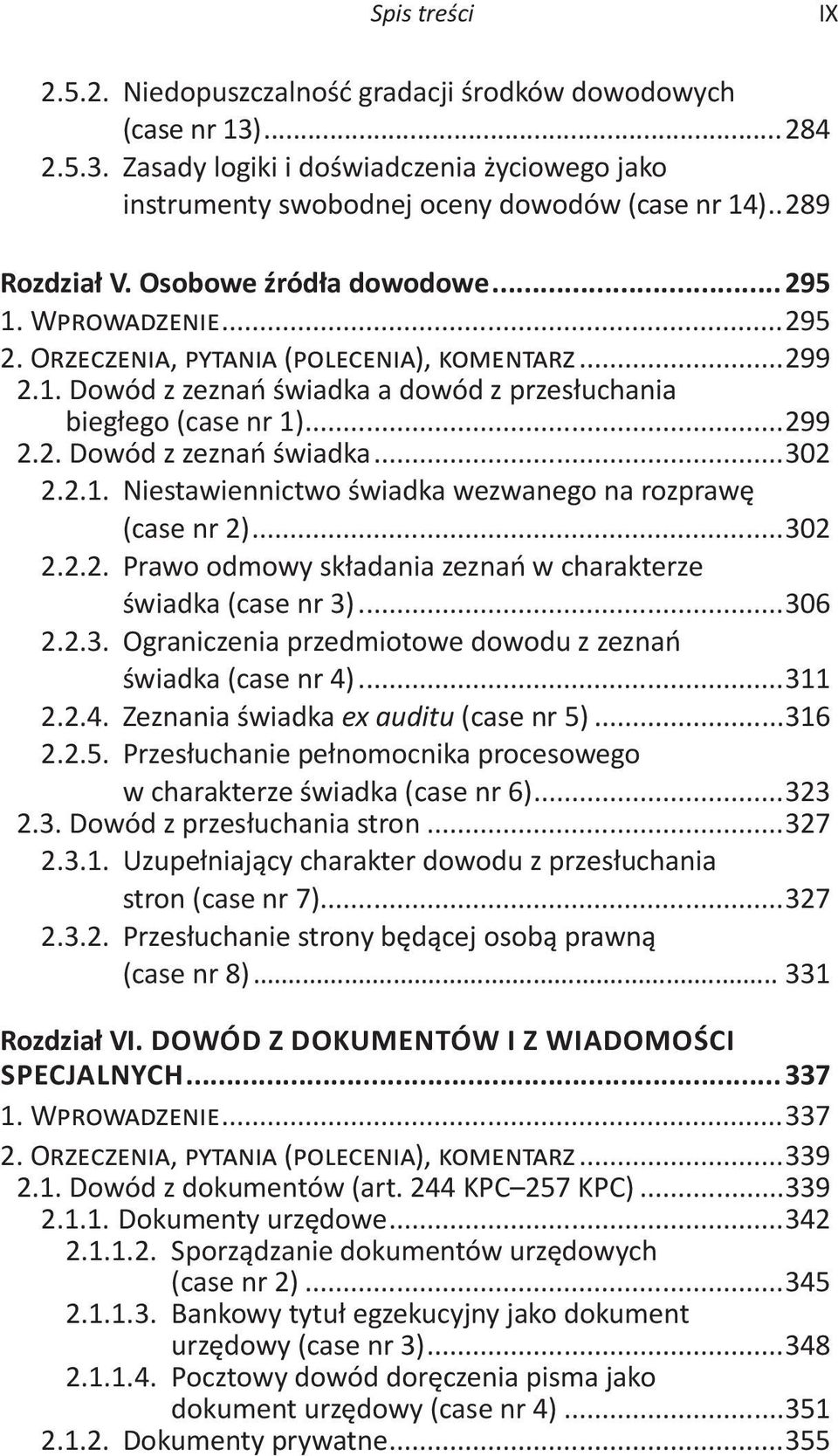 ..299 2.2. Dowód z zeznań świadka...302 2.2.1. Niestawiennictwo świadka wezwanego na rozprawę (case nr 2)...302 2.2.2. Prawo odmowy składania zeznań w charakterze świadka (case nr 3)...306 2.2.3. Ograniczenia przedmiotowe dowodu z zeznań świadka (case nr 4).