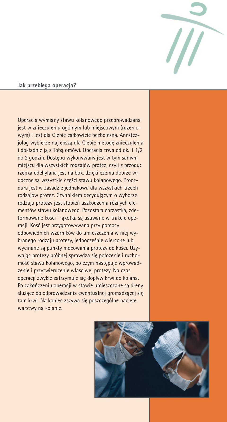 Dostępu wykonywany jest w tym samym miejscu dla wszystkich rodzajów protez, czyli z przodu: rzepka odchylana jest na bok, dzięki czemu dobrze widoczne są wszystkie części stawu kolanowego.