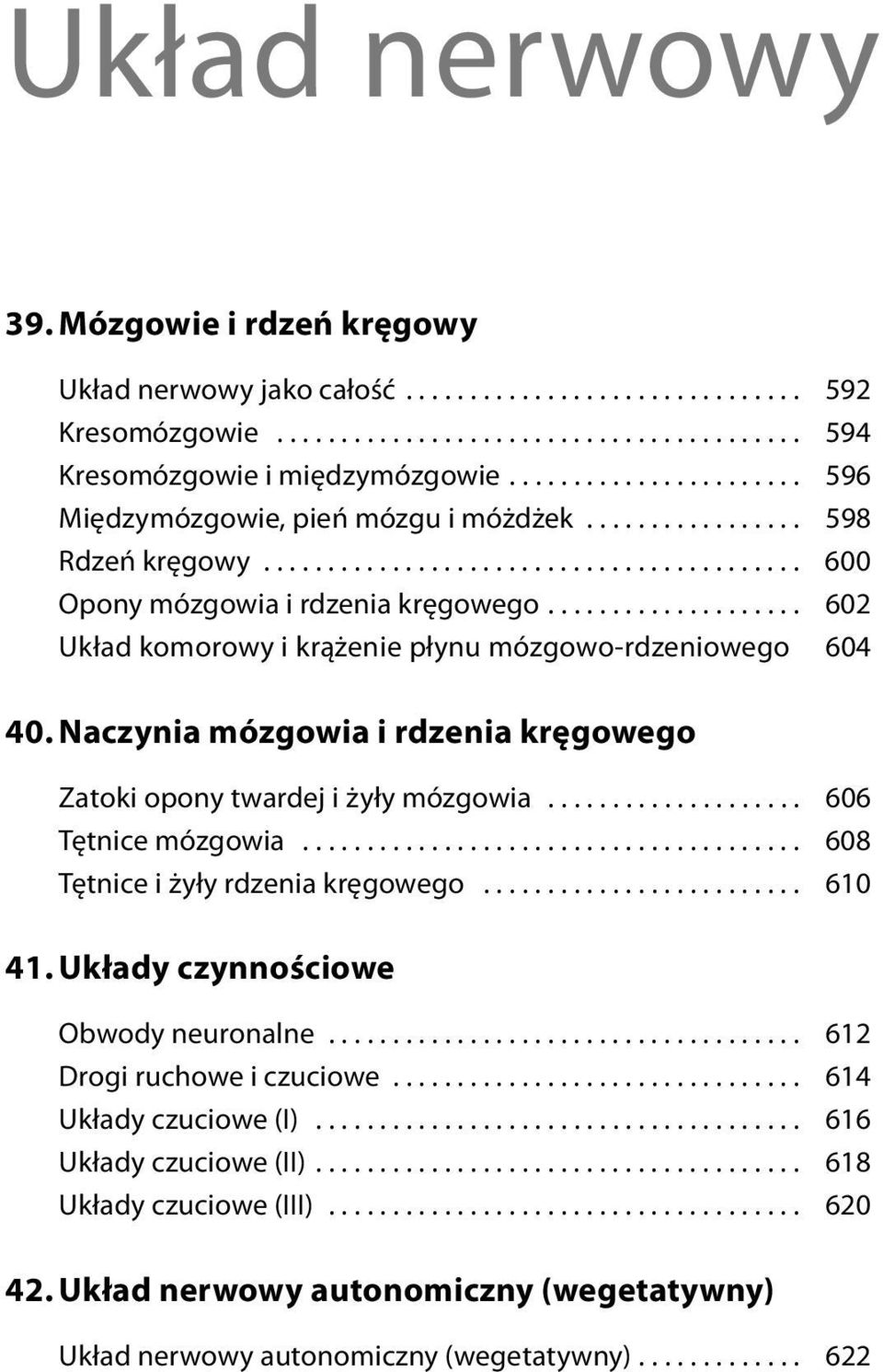 ................... 602 Układ komorowy i krążenie płynu mózgowo-rdzeniowego 604 40. Naczynia mózgowia i rdzenia kręgowego Zatoki opony twardej i żyły mózgowia.................... 606 Tętnice mózgowia.