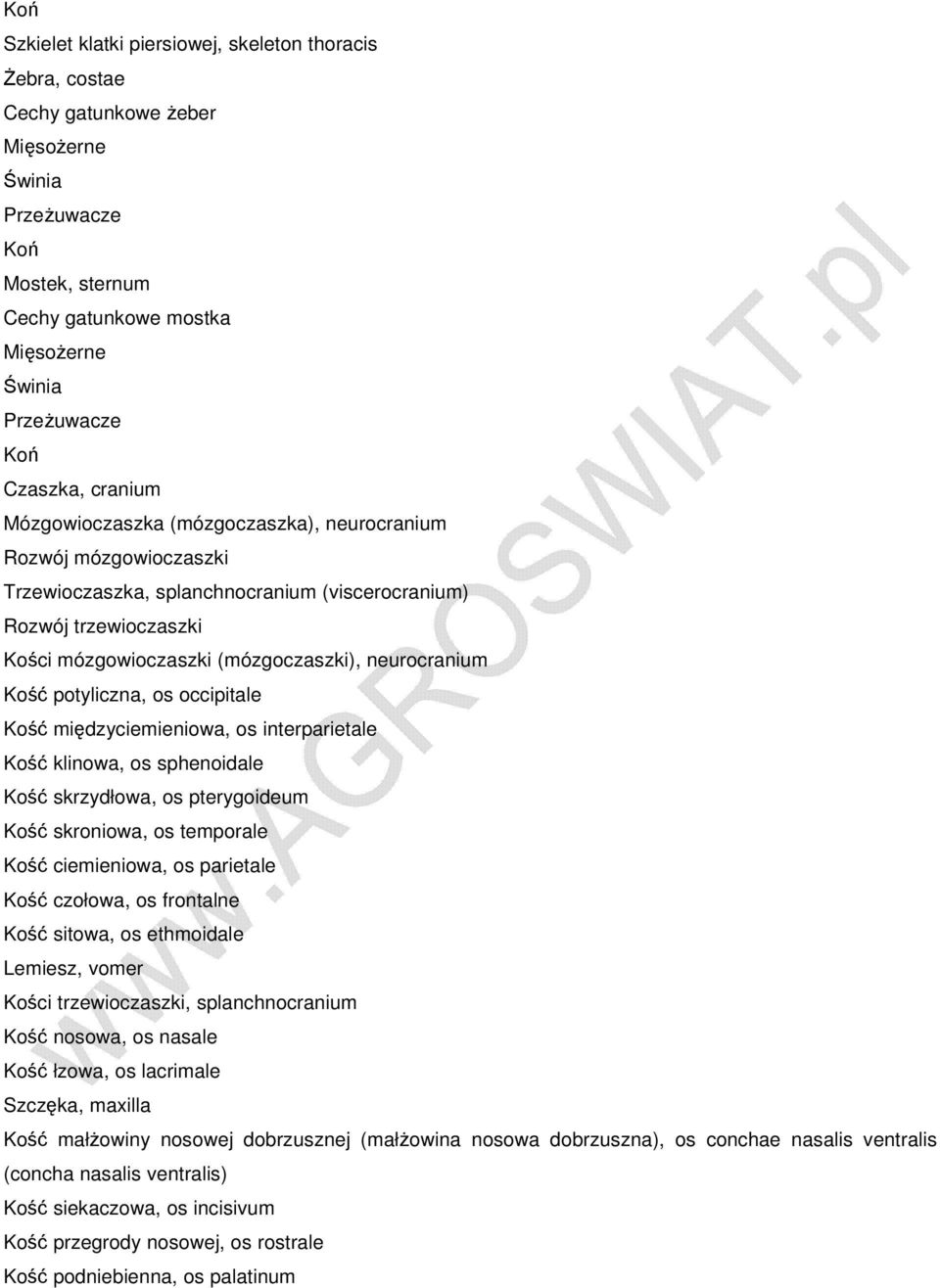 interparietale Kość klinowa, os sphenoidale Kość skrzydłowa, os pterygoideum Kość skroniowa, os temporale Kość ciemieniowa, os parietale Kość czołowa, os frontalne Kość sitowa, os ethmoidale Lemiesz,