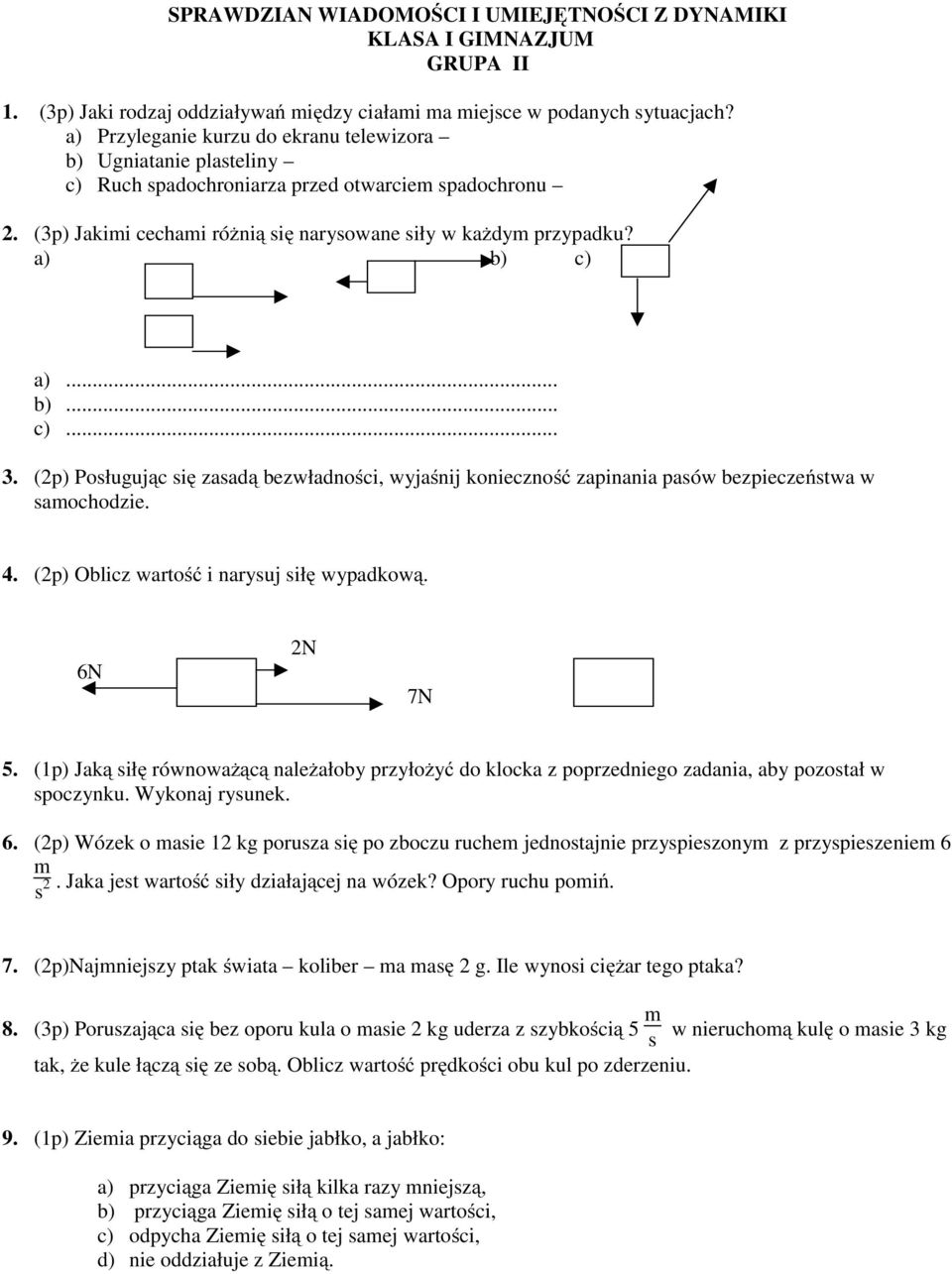 a)... b)... c)... 3. (p) Poługując ię zaadą bezwładności, wyjaśnij konieczność zapinania paów bezpieczeńtwa w aochodzie. 4. (p) Oblicz wartość i naryuj iłę wypadkową. 6N N 7N 5.