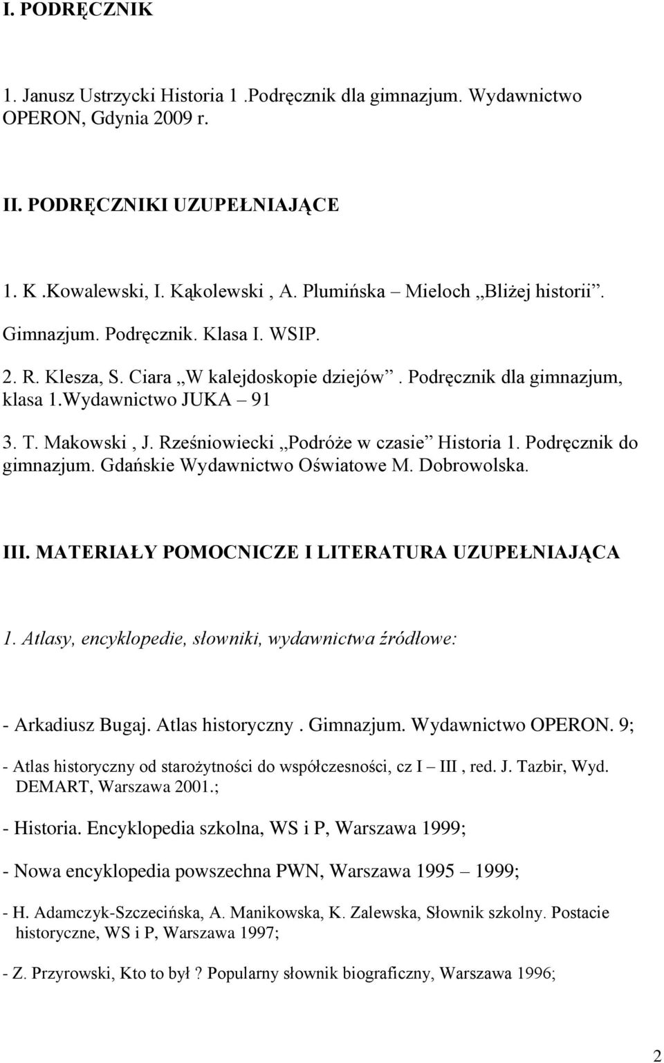 Rześniowiecki Podróże w czasie Historia 1. Podręcznik do gimnazjum. Gdańskie Wydawnictwo Oświatowe M. Dobrowolska. III. MATERIAŁY POMOCNICZE I LITERATURA UZUPEŁNIAJĄCA 1.