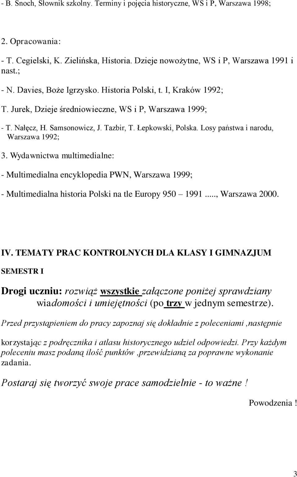 Losy państwa i narodu, Warszawa 1992; 3. Wydawnictwa multimedialne: - Multimedialna encyklopedia PWN, Warszawa 1999; - Multimedialna historia Polski na tle Europy 950 1991..., Warszawa 2000. IV.