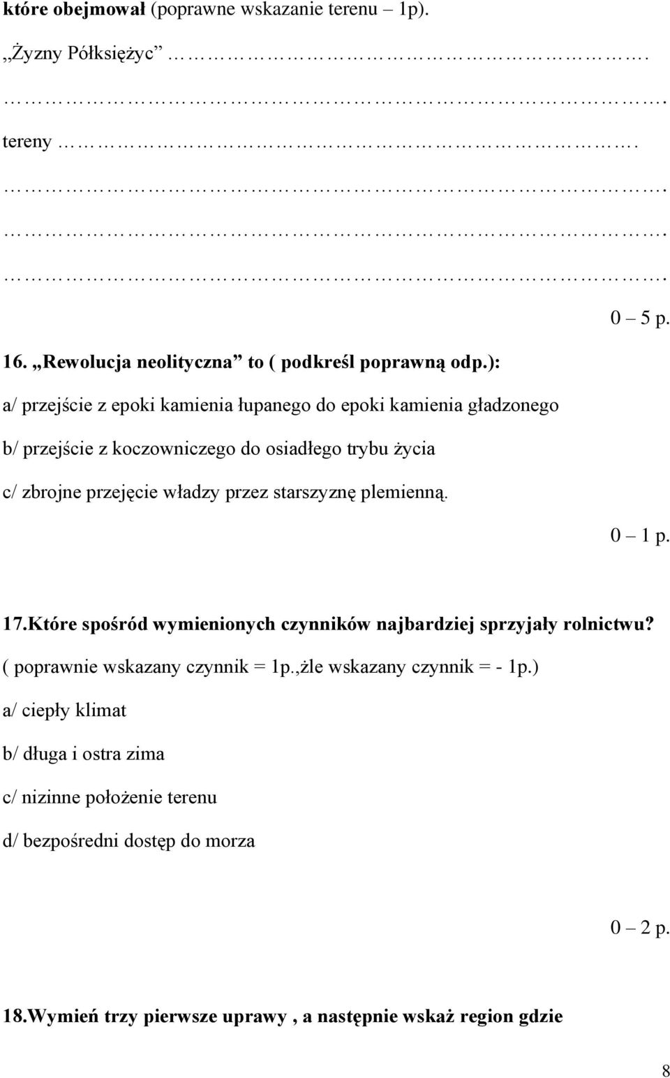 przez starszyznę plemienną. 0 1 p. 17.Które spośród wymienionych czynników najbardziej sprzyjały rolnictwu? ( poprawnie wskazany czynnik = 1p.